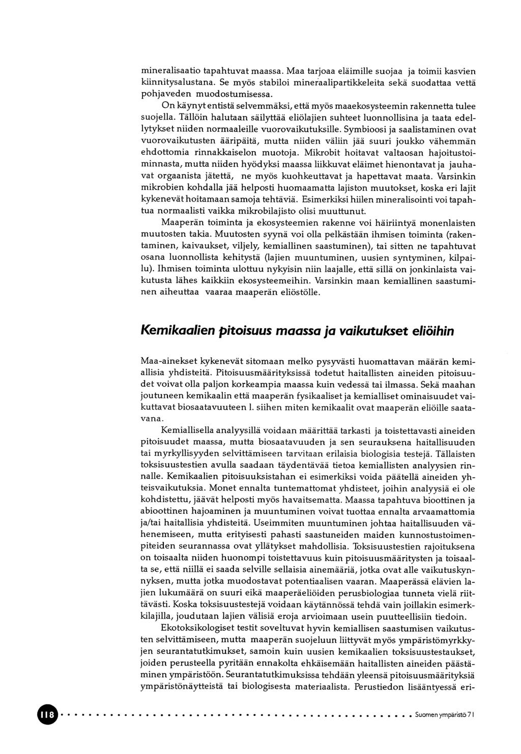 mineralisaatio tapahtuvat maassa. Maa tarjoaa eläimille suojaa ja toimii kasvien kiinnitysalustana. Se myös stabiloi mineraalipartikkeleita sekä suodattaa vettä pohjaveden muodostumisessa.