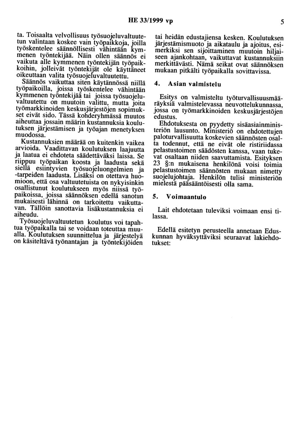 HE 33/1999 vp 5 ta. Toisaalta velvollisuus työsuojeluvaltuutetun valintaan koskee vain työpaikkoja, joilla työskentelee säännöllisesti vähintään kymmenen työntekijää.