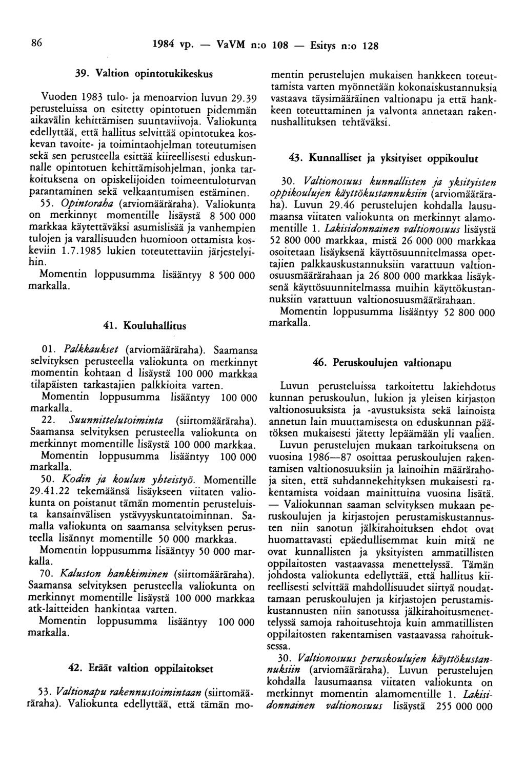 86 1984 vp. - VaVM n:o 108 - Esitys n:o 128 39. Valtion opintotukikeskus Vuoden 1983 tulo- ja menoarvion luvun 29.39 perusteluissa on esitetty opintotuen pidemmän aikavälin kehittämisen suuntaviivoja.