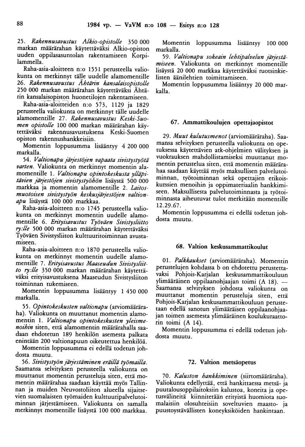 88 1984 vp. - VaVM n:o 108 - Esitys n:o 128 25. Rakennusavustus Alkio-opistolle 350 000 markan määrärahan käytettäväksi Alkio-opiston uuden oppilasasuntolan rakentamiseen Korpilammella.