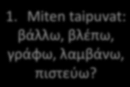 aktiivin'indikatiivin'preesens'taivutus' määricely:akt.ind.prees.yks.1.jne Huom.teemavokaali(οtaiε) ω4verbit9 yks.%1.% παιδεύlω yks.%2.