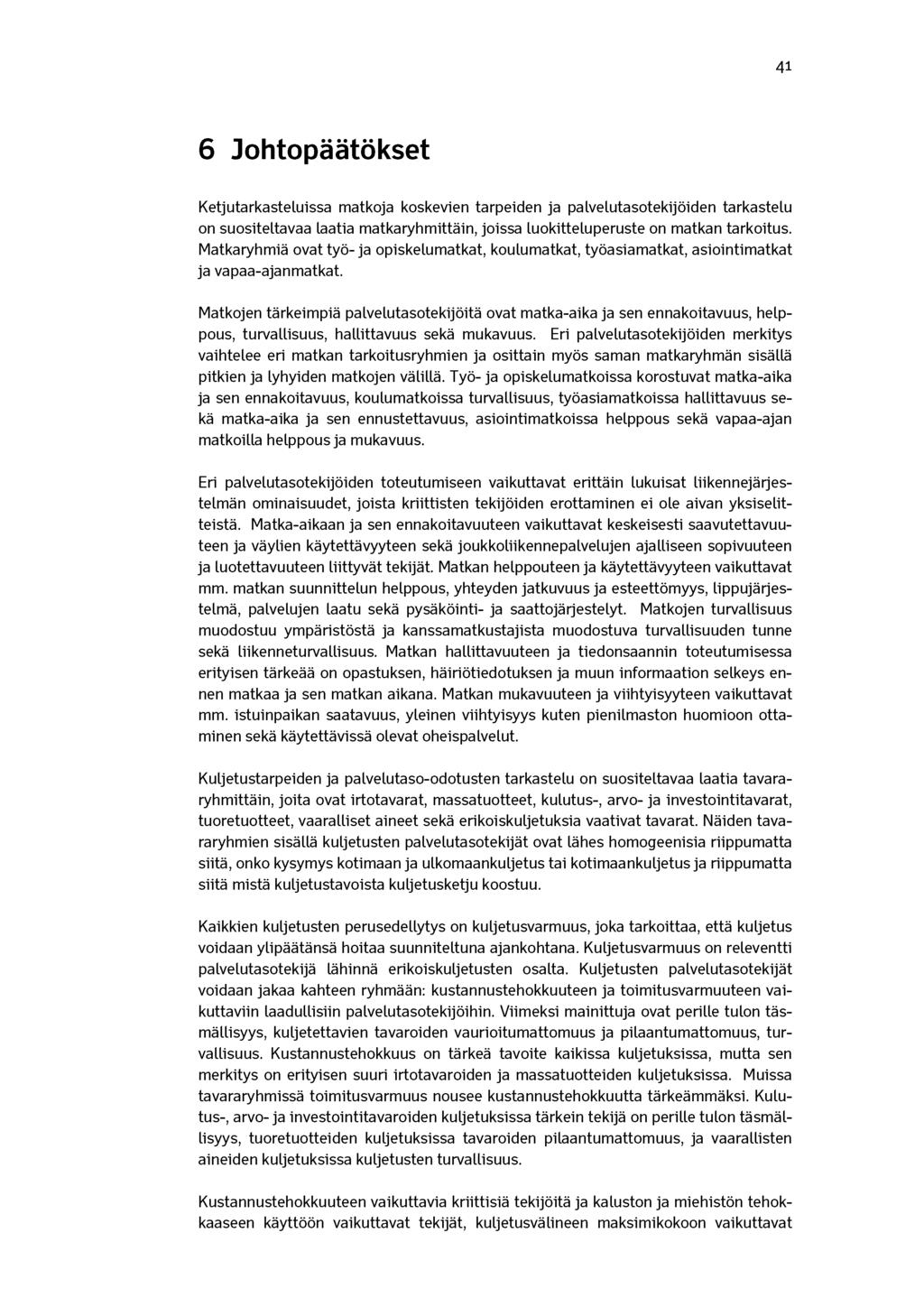41 6 Johtopäätökset Ketjutarkasteluissa matkoja koskevien tarpeiden ja palvelutasotekijöiden tarkastelu on suositeltavaa laatia matkaryhmittäin, joissa luokitteluperuste on matkan tarkoitus.