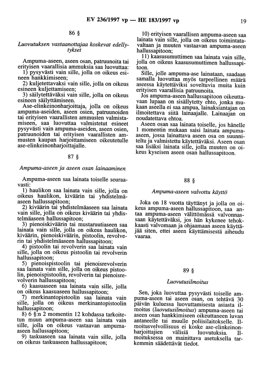 EV 236/1997 vp - HE 183/1997 vp 19 86 Luovutuksen vastaanottajaa koskevat edellytykset Ampuma-aseen, aseen osan, patruunoita tai erityisen vaarallisia ammuksia saa luovuttaa: 1) pysyvästi vain sille,