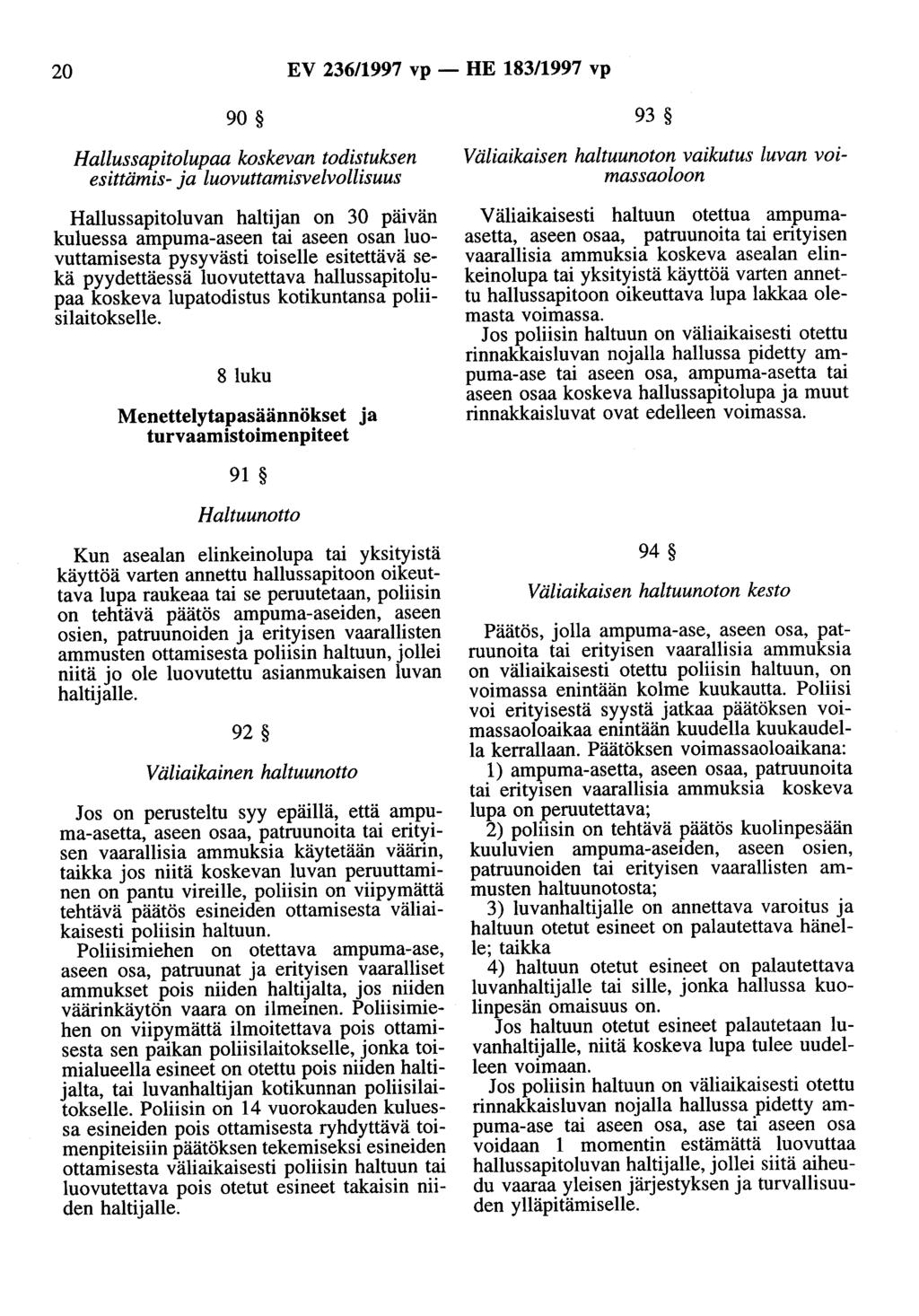 20 EV 236/1997 vp - HE 183/1997 vp 00 ~ Hallussapitolupaa koskevan todistuksen esittämis- ja luovuttamisvelvollisuus Hallussapitoluvan haltijan on 30 päivän kuluessa ampuma-aseen tai aseen osan