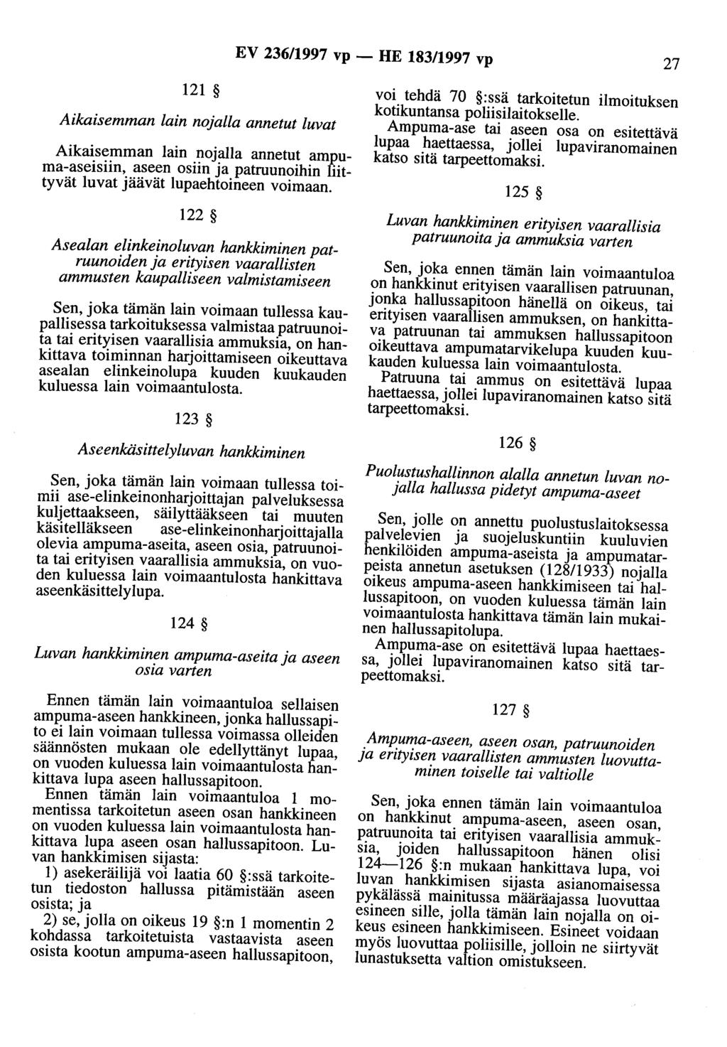 EV 236/1997 vp - HE 183/1997 vp 27 121 Aikaisemman lain nojalla annetut luvat Aikaisemman lain nojalla annetut ampuma-aseisiin, aseen osiin ja patruunoihin liittyvät luvat jäävät lupaehtoineen