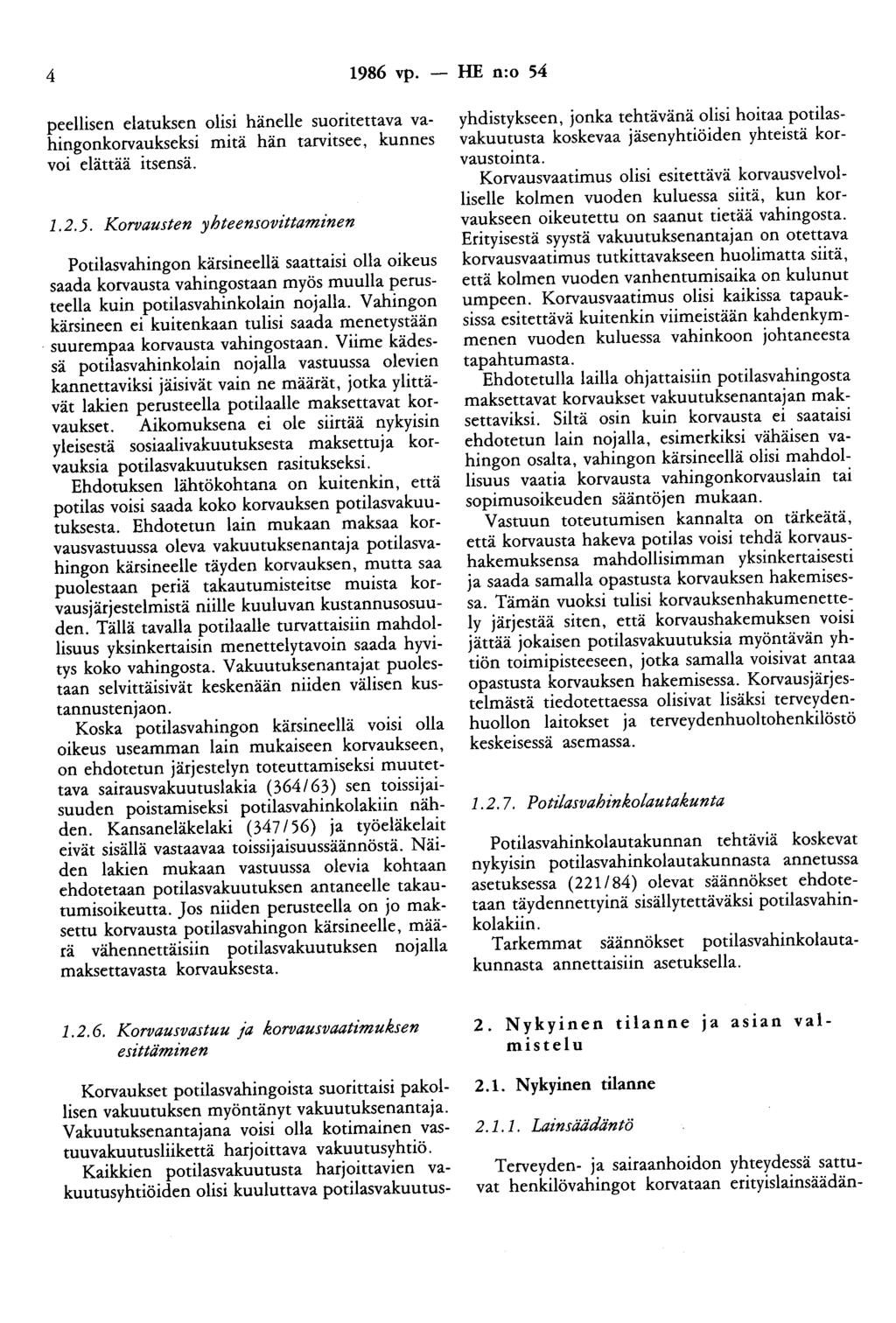 4 1986 vp. -- IlE n:o 54 peellisen elatuksen olisi hänelle suoritettava vahingonkorvaukseksi mitä hän tarvitsee, kunnes voi elättää itsensä. 1.2.5. Korvausten yhteensovittaminen Potilasvahingon kärsineellä saattaisi olla oikeus saada korvausta vahingostaan myös muulla perusteella kuin potilasvahinkolain nojalla.