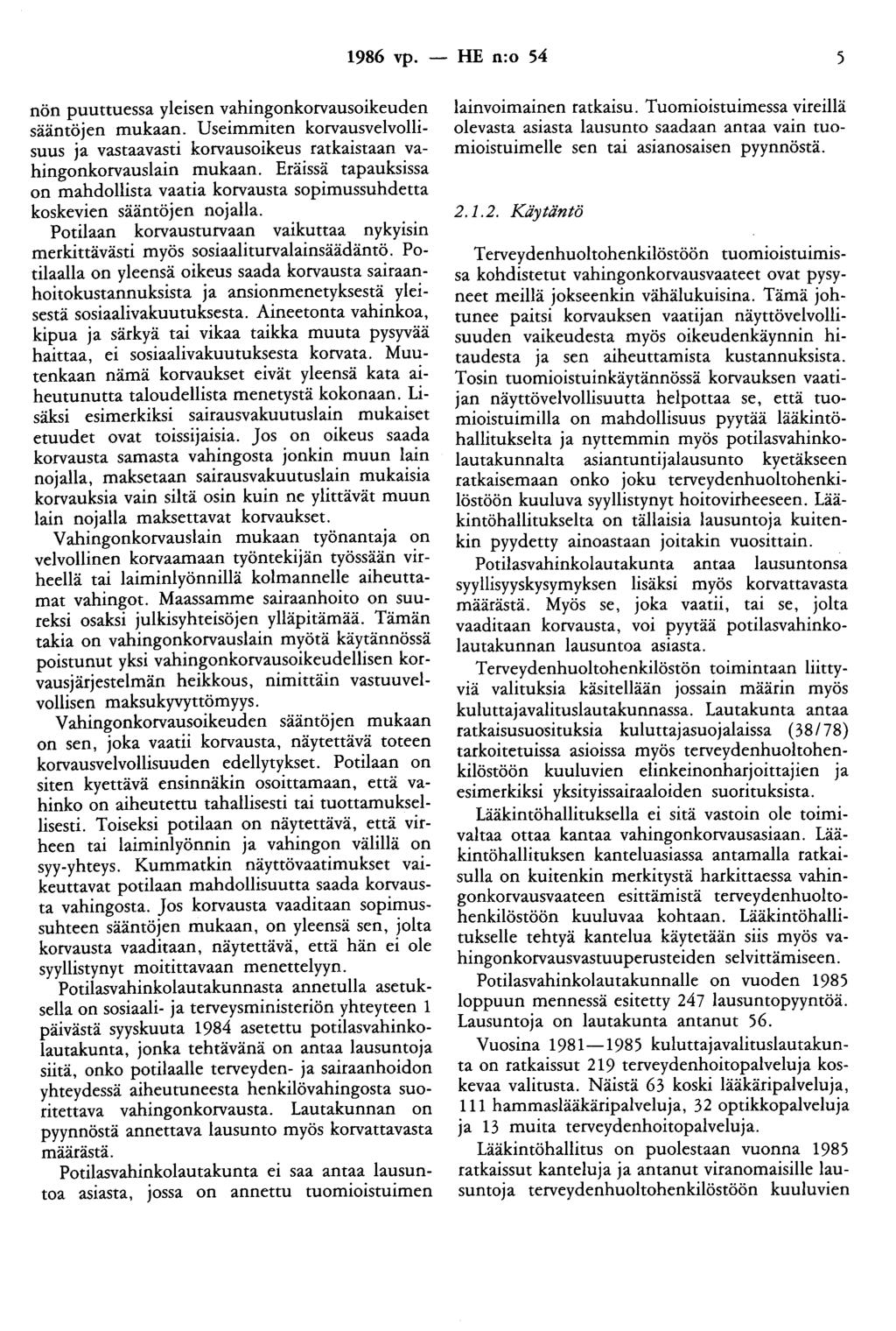 1986 vp. - HE n:o 54 5 nön puuttuessa yleisen vahingonkorvausoikeuden sääntöjen mukaan. Useimmiten korvausvelvollisuus ja vastaavasti korvausoikeus ratkaistaan vahingonkorvauslain mukaan.