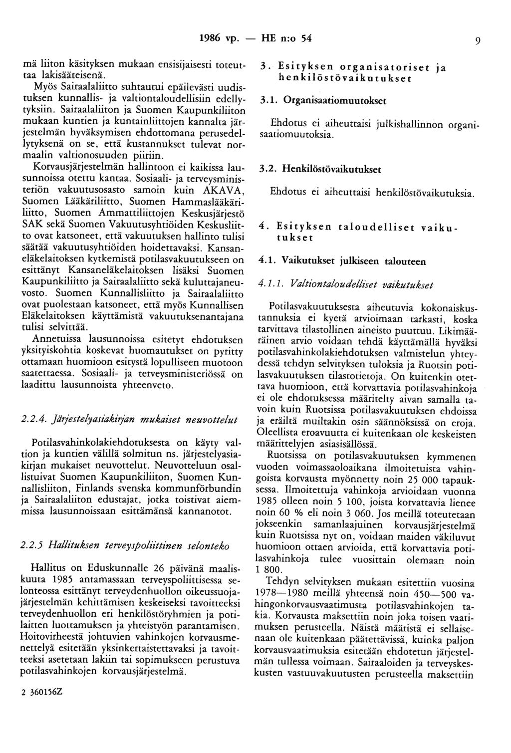 1986 vp. - HE n:o 54 9 mä liiton käsityksen mukaan ensisijaisesti toteuttaa lakisääteisenä. Myös Sairaalaliitto suhtautui epäilevästi uudistuksen kunnallis- ja valtiontaloudellisiin edellytyksiin.