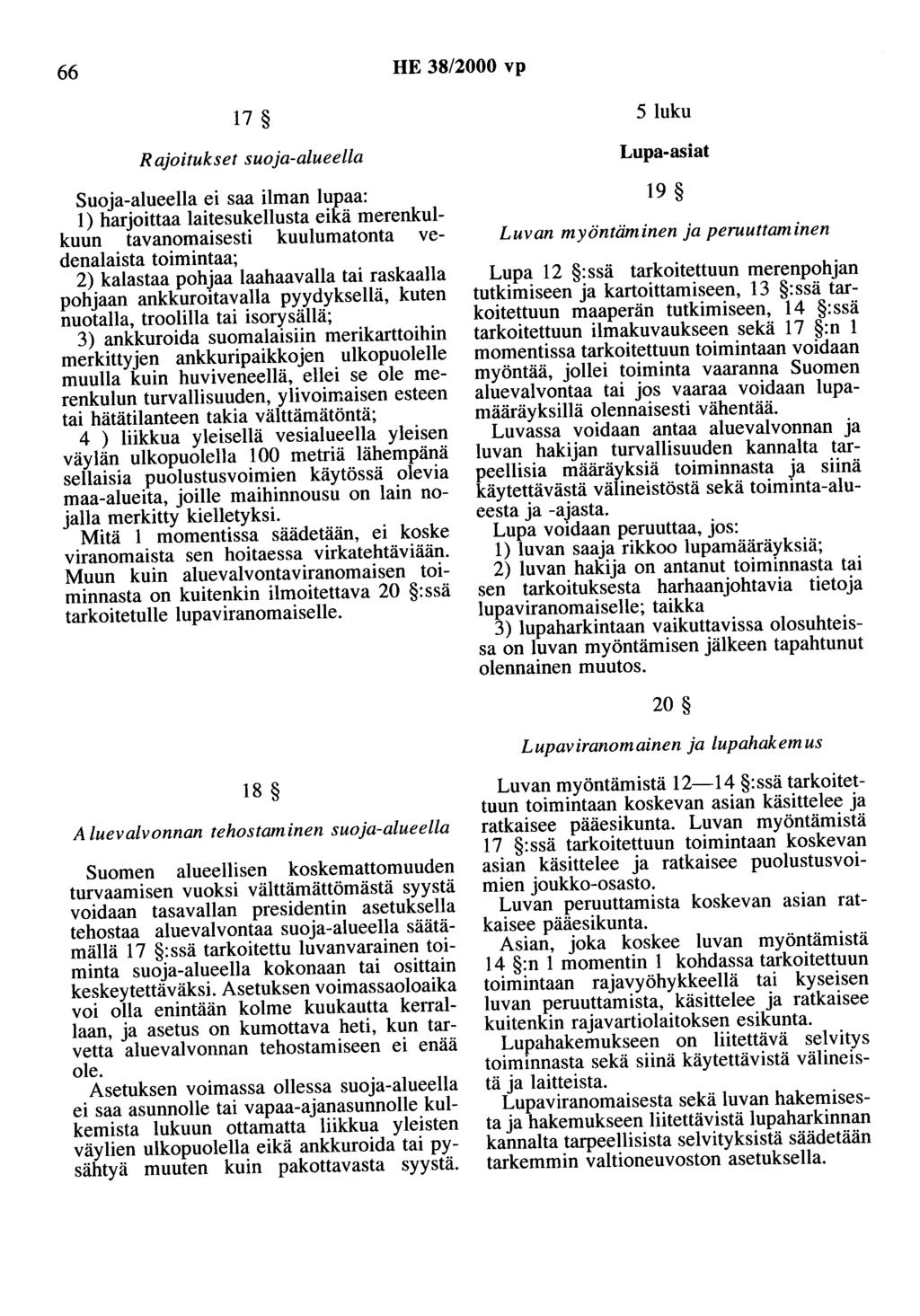 66 HE 38/2000 vp 17 5 luku Rajoitukset suoja-alueella Suoja-alueella ei saa ilman lupaa: 1) harjoittaa laitesukellusta eikä merenkulkuun tavanomaisesti kuulumatonta vedenalaista toimintaa; 2)