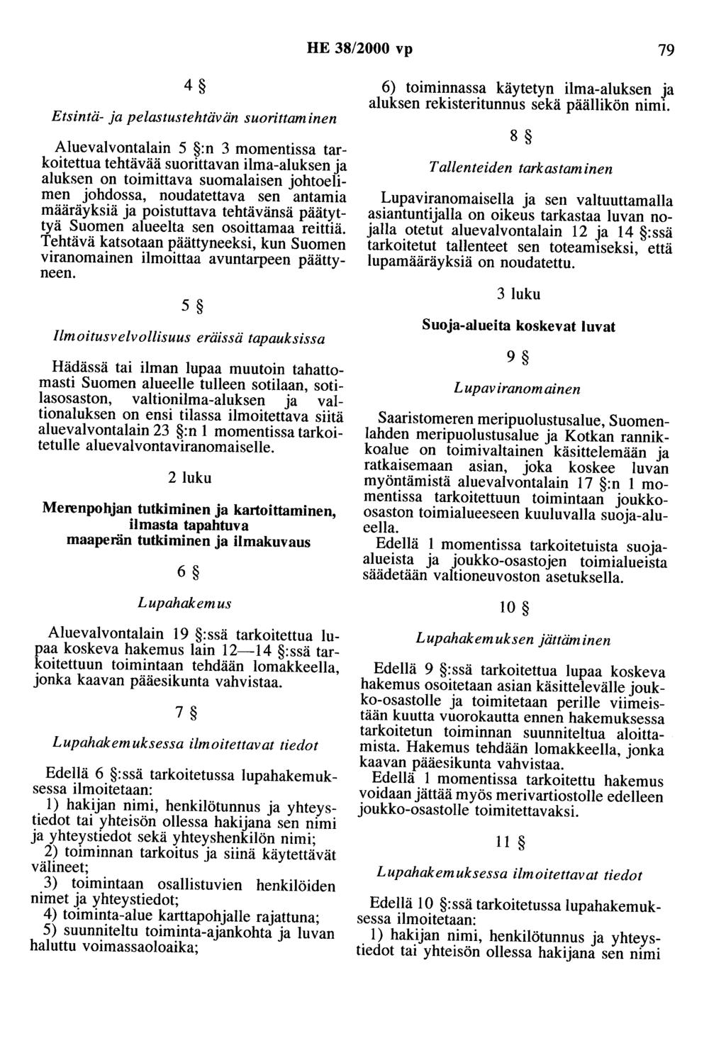 HE 38/2000 vp 79 4 Etsintä- ja pelastustehtävän suorittaminen Aluevalvontalain 5 :n 3 momentissa tarkoitettua tehtävää suorittavan ilma-aluksen ja aluksen on toimittava suomalaisen johtoelimen