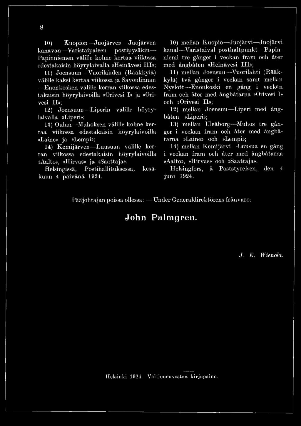 10) mellan Kuopio Juojärvi Juojärvi kanal Varistaival posthaltpunkt Papinniemi tre gånger i veckan fram och åter med ångbåten»heinävesi III»; 11) mellan Joensuu Vuori lahti (Rääkkylä) två gånger i