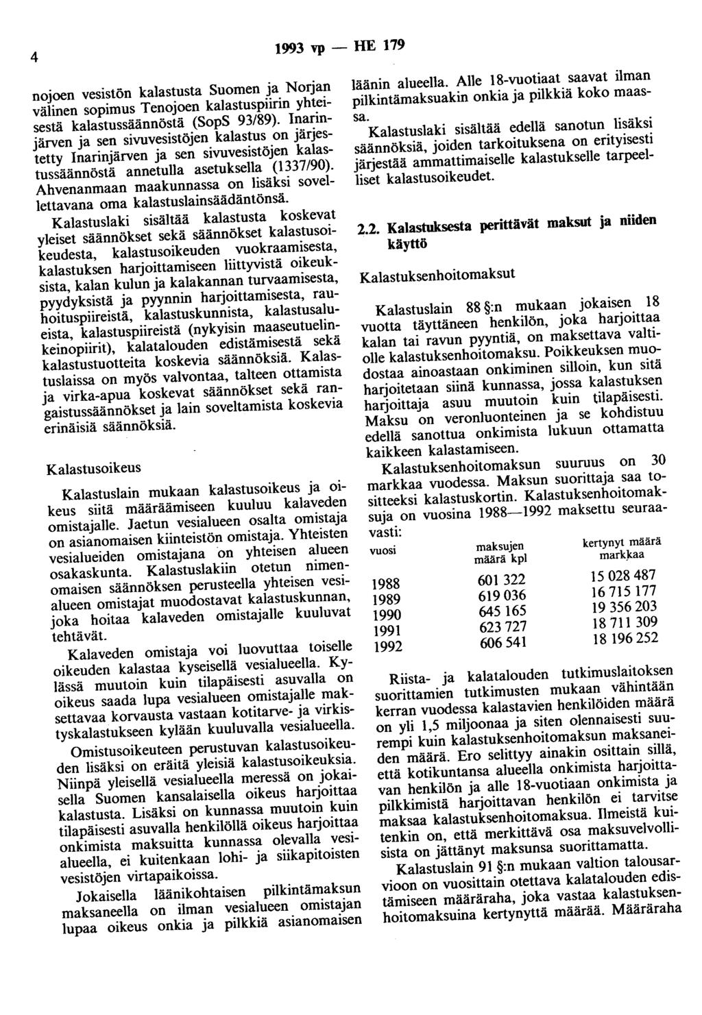 4 1993 vp - HE 179 nojoen vesistön kalastusta Suomen ja Norjan välinen sopimus Tenojoen kalastuspiirin yhteisestä kalastussäännöstä (SopS 93/89).