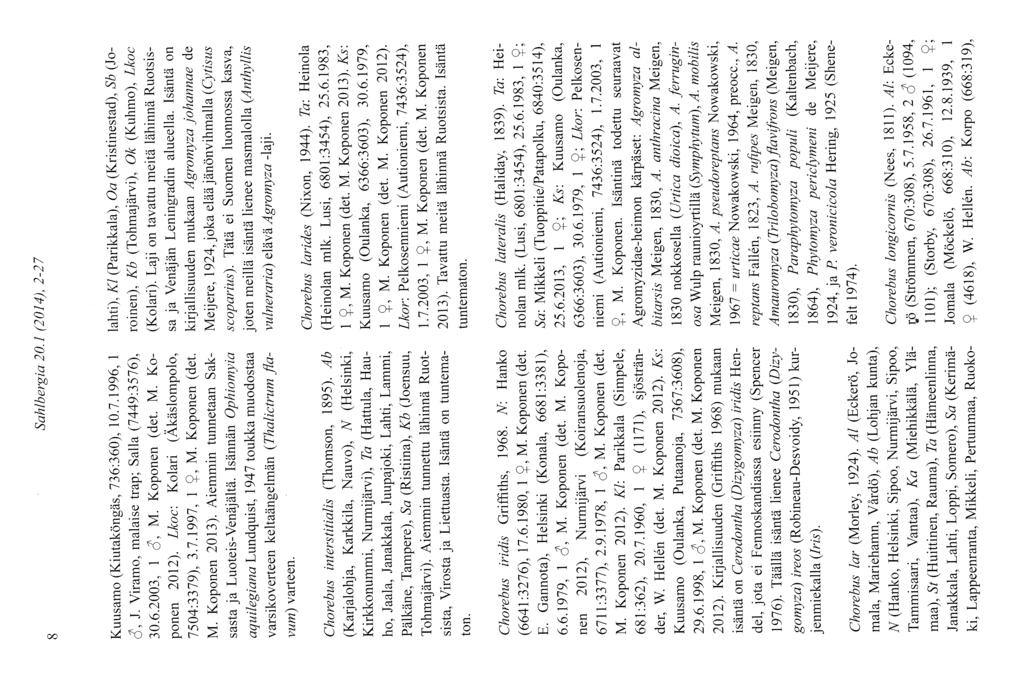 8 Sahlbergia 20.1 (2014), 2-27 Kuusamo (Kiutaköngäs,736:360), 10.7.1996, I é, J. Viramo, malaise trap; Salla (7449:3576), 30.6.2003, 1 é, M. Koponen (det. M. Koponen 2012).