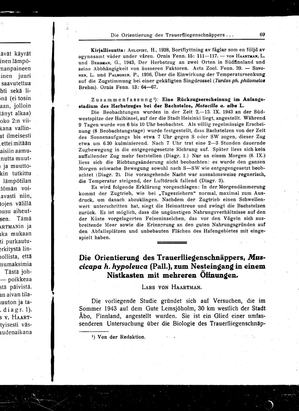 Die Orientierung des Trauerfliegenschniippers... 69 Kirjallisuutta : AHLQVIST, H., 1938, Bortflyttning av fåglar som en följd av ogynnsamt väder under våren. Ornis Fenn. 15 : 111-117.