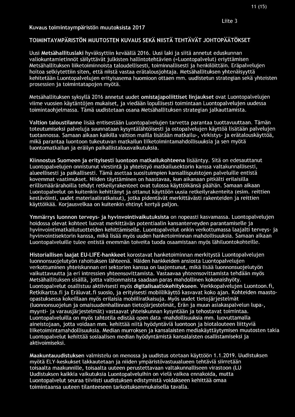 ja henkilöittäin. Eräpalvelujen hoitoa selkiytettiin siten, että niistä vastaa erätalousjohtaja. Metsähallituksen yhtenäisyyttä kehitetään Luontopalvelujen erityisasema huomioon ottaen mm.