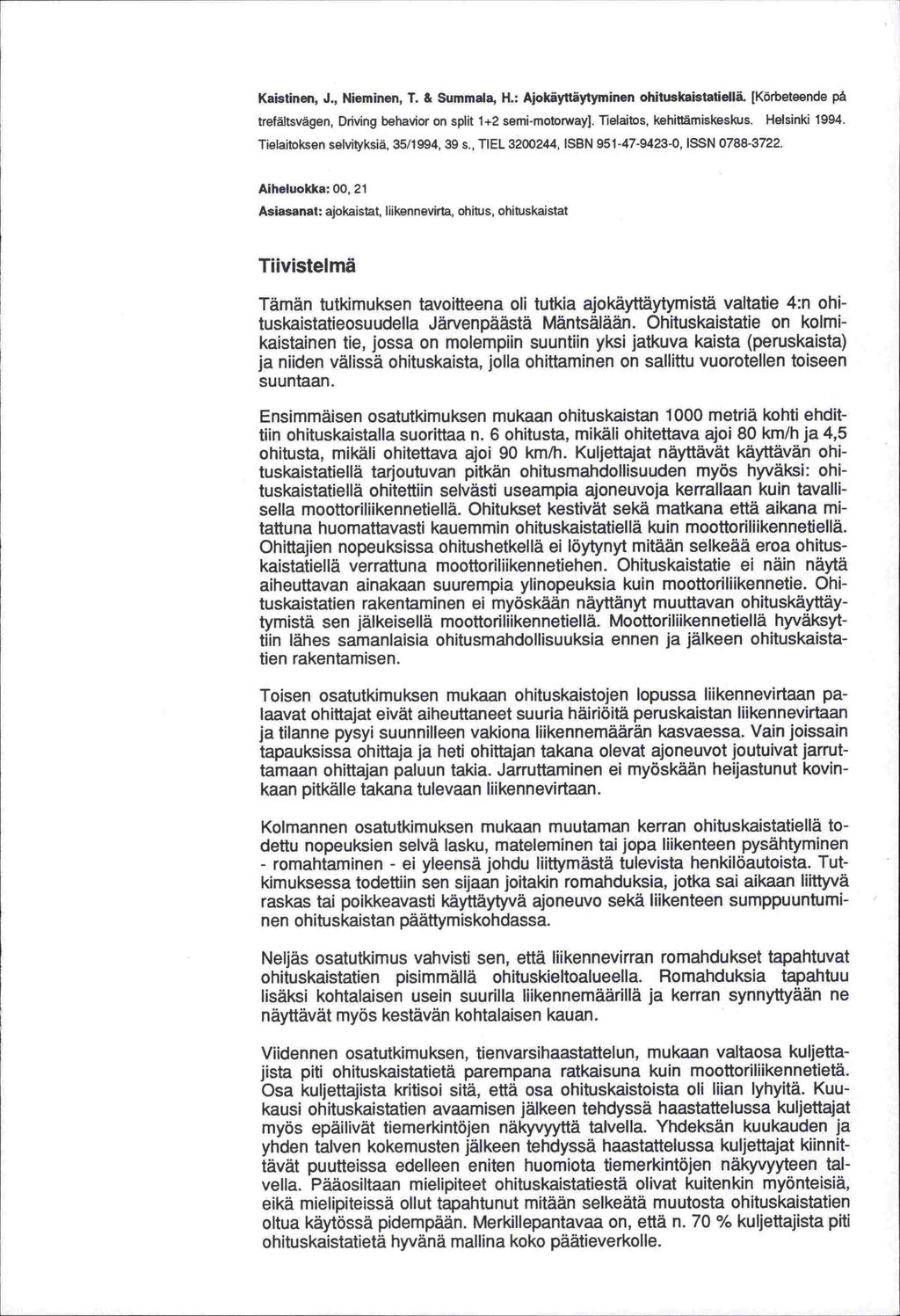 Tielaitokseri ja ja Kaistinen, J., Nieminen, T. & Summala, H.: Ajokäyttäylyminen ohituskaistatiellä. [Körbeteende pä Driving behavior on split 1+2 semi -motorwayl. Tielaitos, kehittämiskeskus.