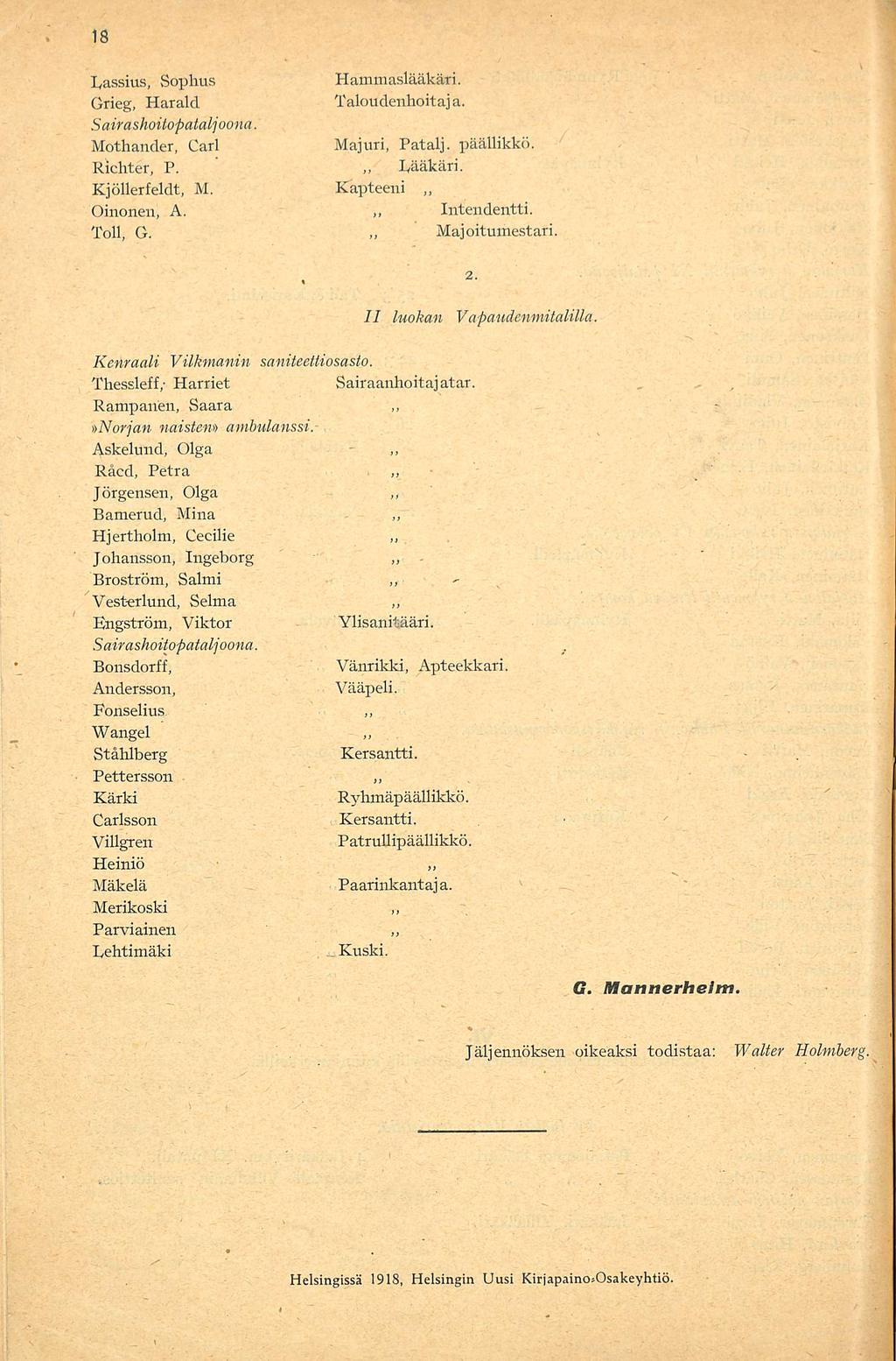 - Rassius, Sophus Hammaslääkäri. Grieg, Harald Taloudenhoitaja. Sairashoitopataljoona. Mothander, Carl Majuri, Patalj. päällikkö. Richter, P. Rääkäri. Kjöllerfeldt, M. Kapteeni Oinonen, A.