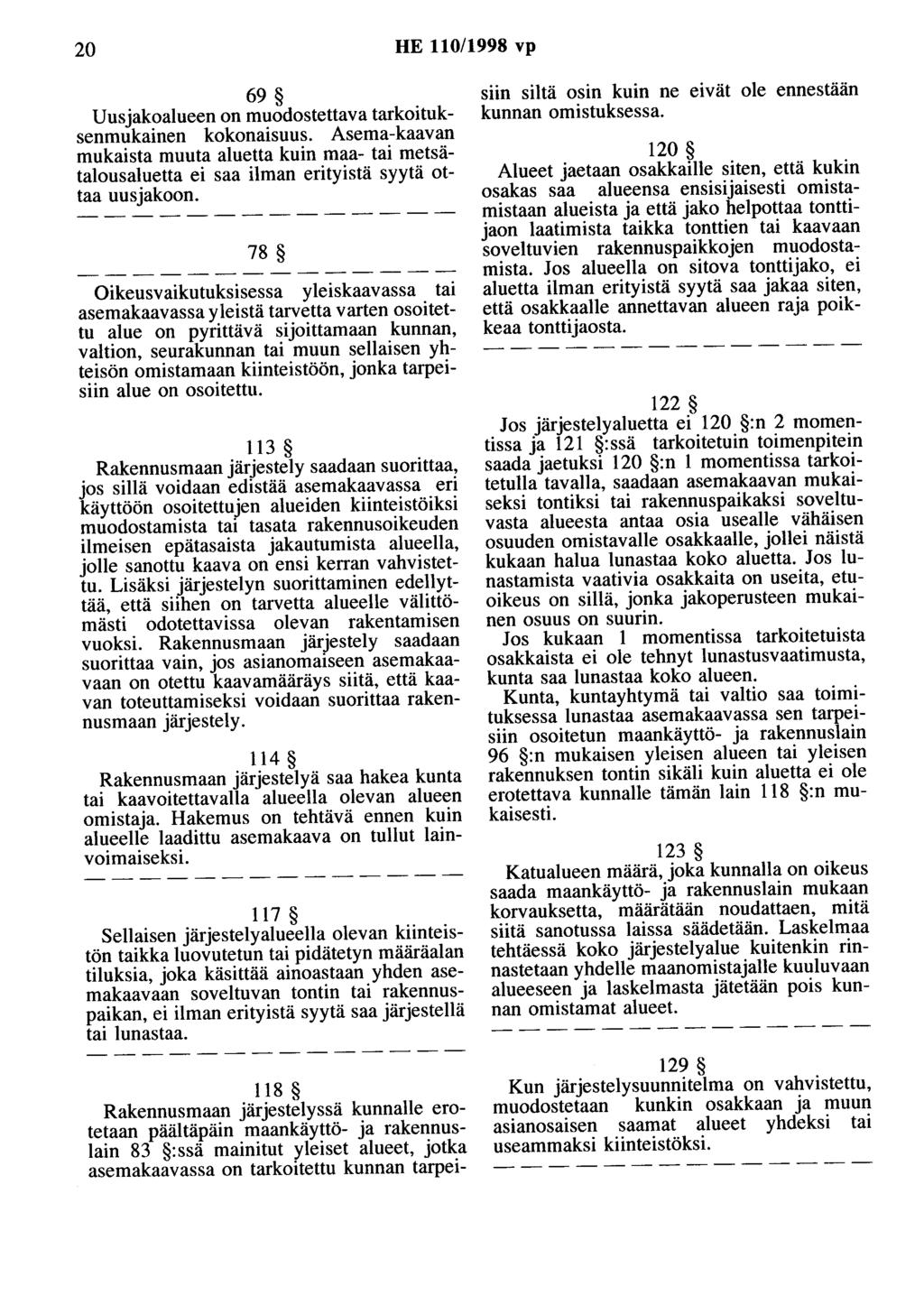 20 HE 110/1998 vp 69 Uusjakoalueen on muodostettava tarkoituksenmukainen kokonaisuus. Asema-kaavan mukaista muuta aluetta kuin maa- tai metsätalousaluetta ei saa ilman erityistä syytä ottaa uusjakoon.