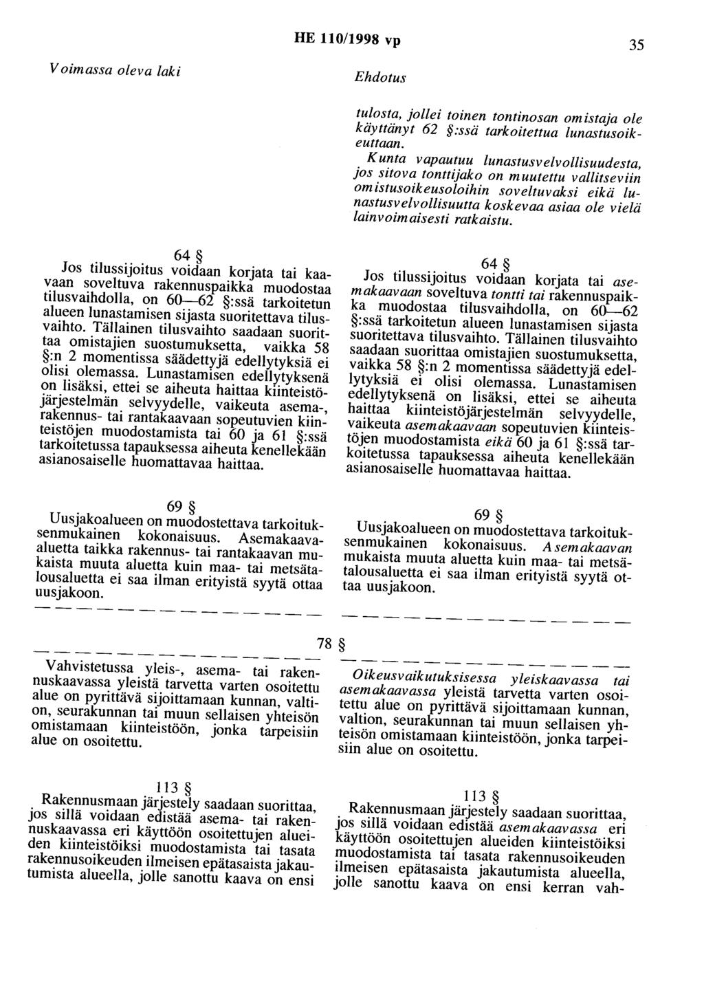 HE 110/1998 vp 35 Voimassa oleva laki Ehdotus tulosta, jollei toinen tontinosan omistaja ole käyttänyt 62 :ssä tarkoitettua lunastusoikeuttaan.