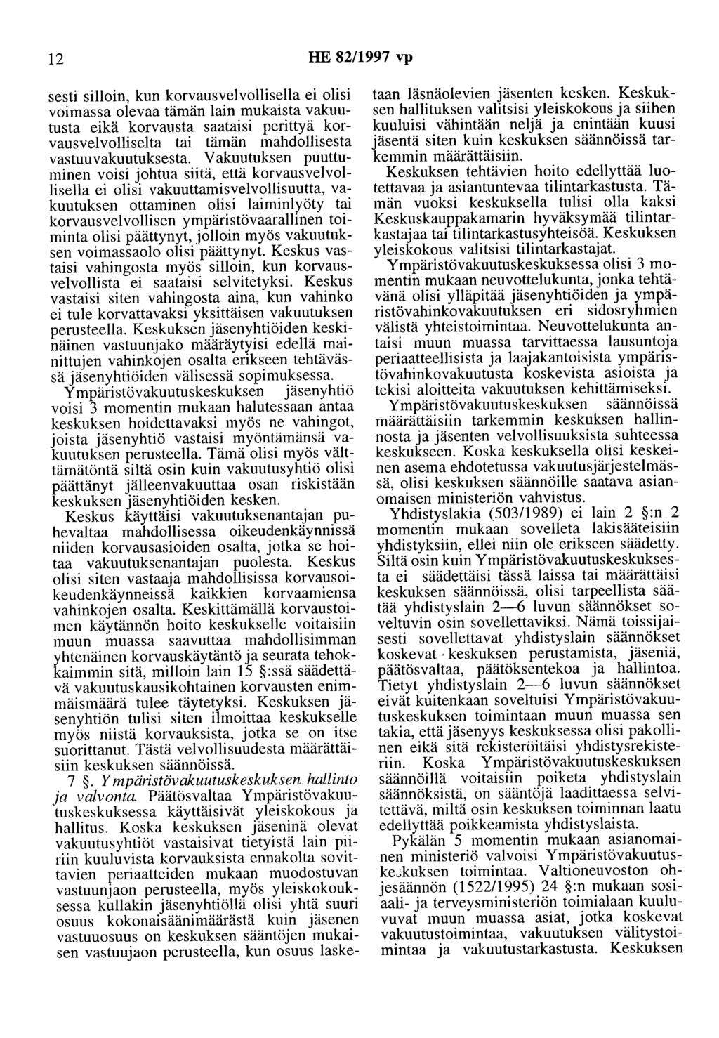 12 HE 82/1997 vp sesti silloin, kun korvausvelvollisella ei olisi voimassa olevaa tämän lain mukaista vakuutusta eikä korvausta saataisi perittyä korvausvelvolliselta tai tämän mahdollisesta