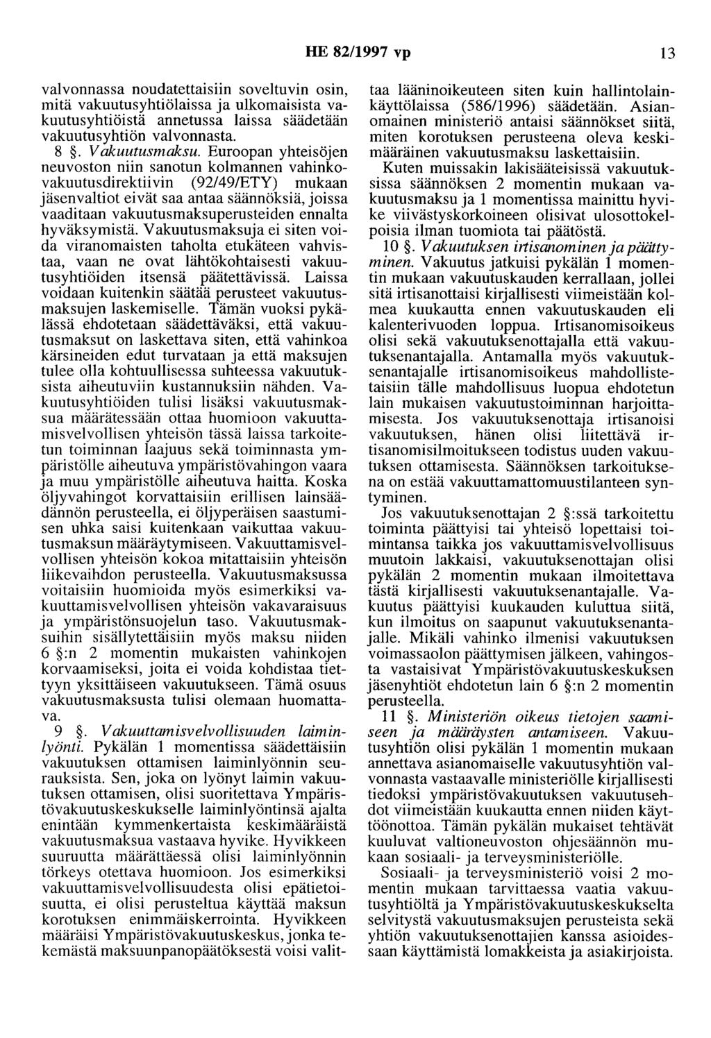 HE 82/1997 vp 13 valvonnassa noudatettaisiin soveltuvin osin, mitä vakuutusyhtiölaissa ja ulkomaisista vakuutusyhtiöistä annetussa laissa säädetään vakuutusyhtiön valvonnasta. 8. V akuutusmaksu.