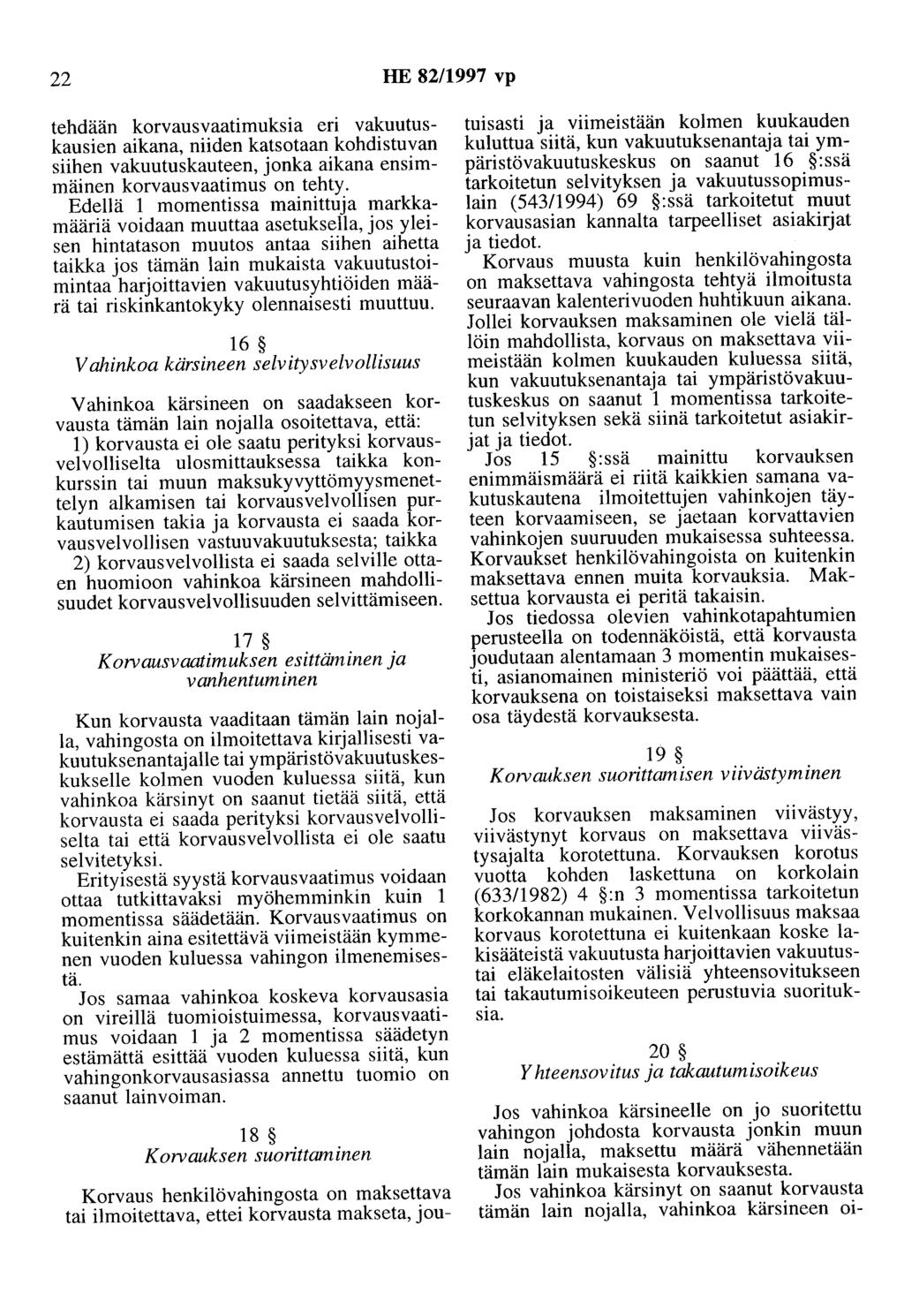 22 HE 82/1997 vp tehdään korvausvaatimuksia eri vakuutuskausien aikana, niiden katsotaan kohdistuvan siihen vakuutuskauteen, jonka aikana ensimmäinen korvausvaatimus on tehty.