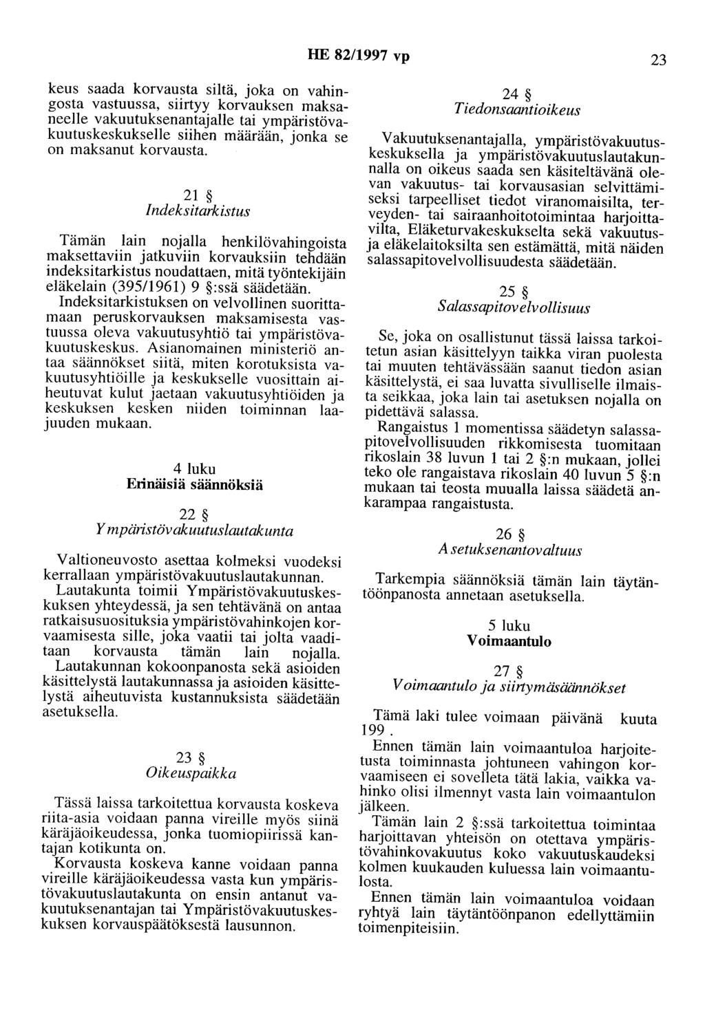 HE 82/1997 vp 23 keus saada korvausta siltä, joka on vahingosta vastuussa, siirtyy korvauksen maksaneelle Vakuutuksenantajalie tai ympäristövakuutuskeskukselle siihen määrään, jonka se on maksanut