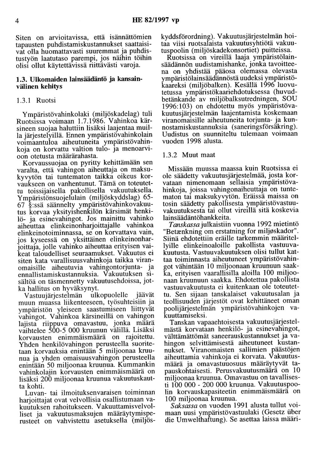 4 HE 82/1997 vp Siten on arvioitavissa, että isännättömien tapausten puhdistamiskustannukset saattaisivat olla huomattavasti suuremmat ja puhdistustyön laatutaso parempi, jos näihin töihin olisi
