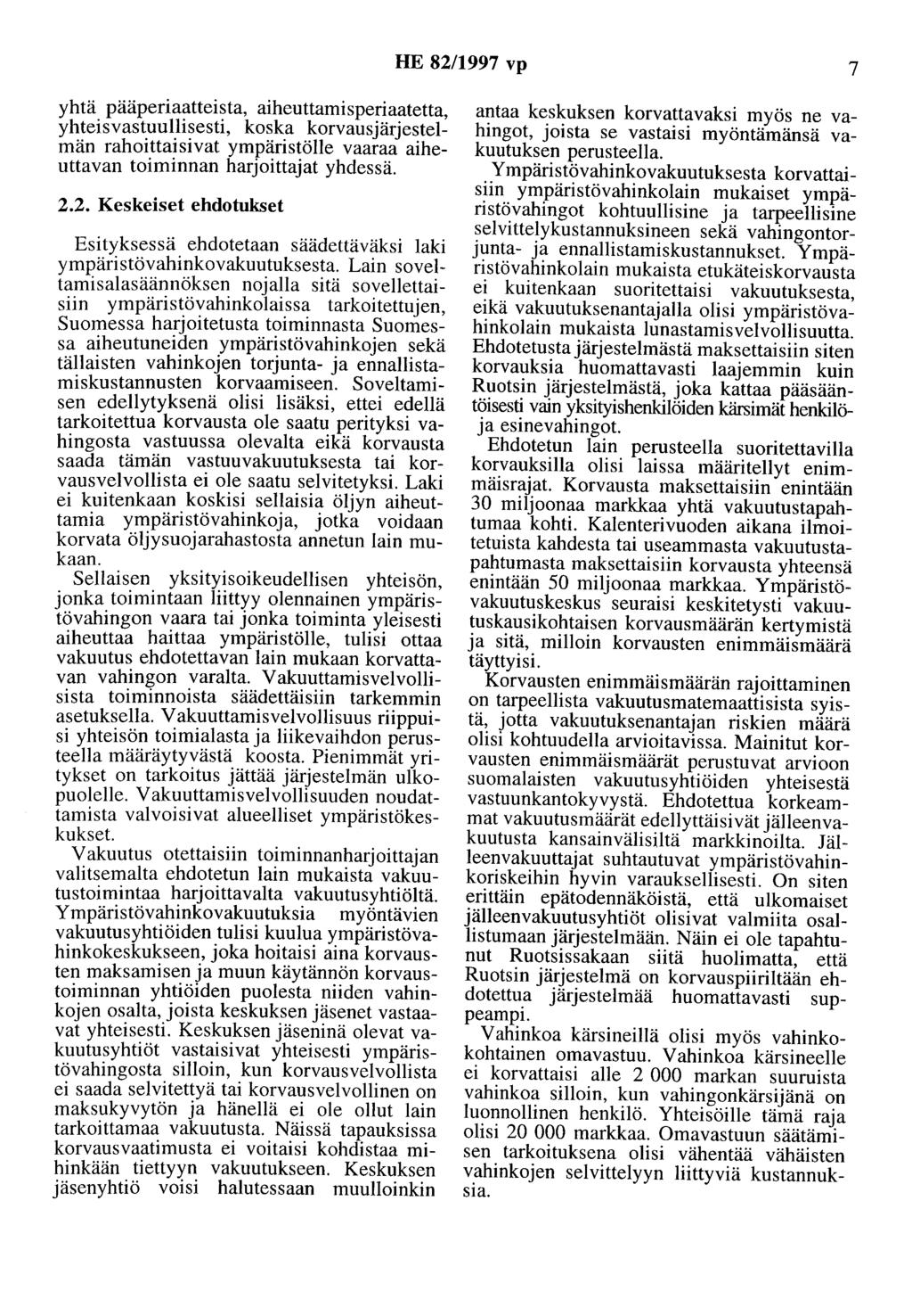 HE 82/1997 vp 7 yhtä pääperiaatteista, aiheuttamisperiaatetta, yhteisvastuullisesti, koska korvausjärjestelmän rahoittaisivat ympäristölle vaaraa aiheuttavan toiminnan harjoittajat yhdessä. 2.2. Keskeiset ehdotukset Esityksessä ehdotetaan säädettäväksi laki ympäristövahinkovakuutuksesta.