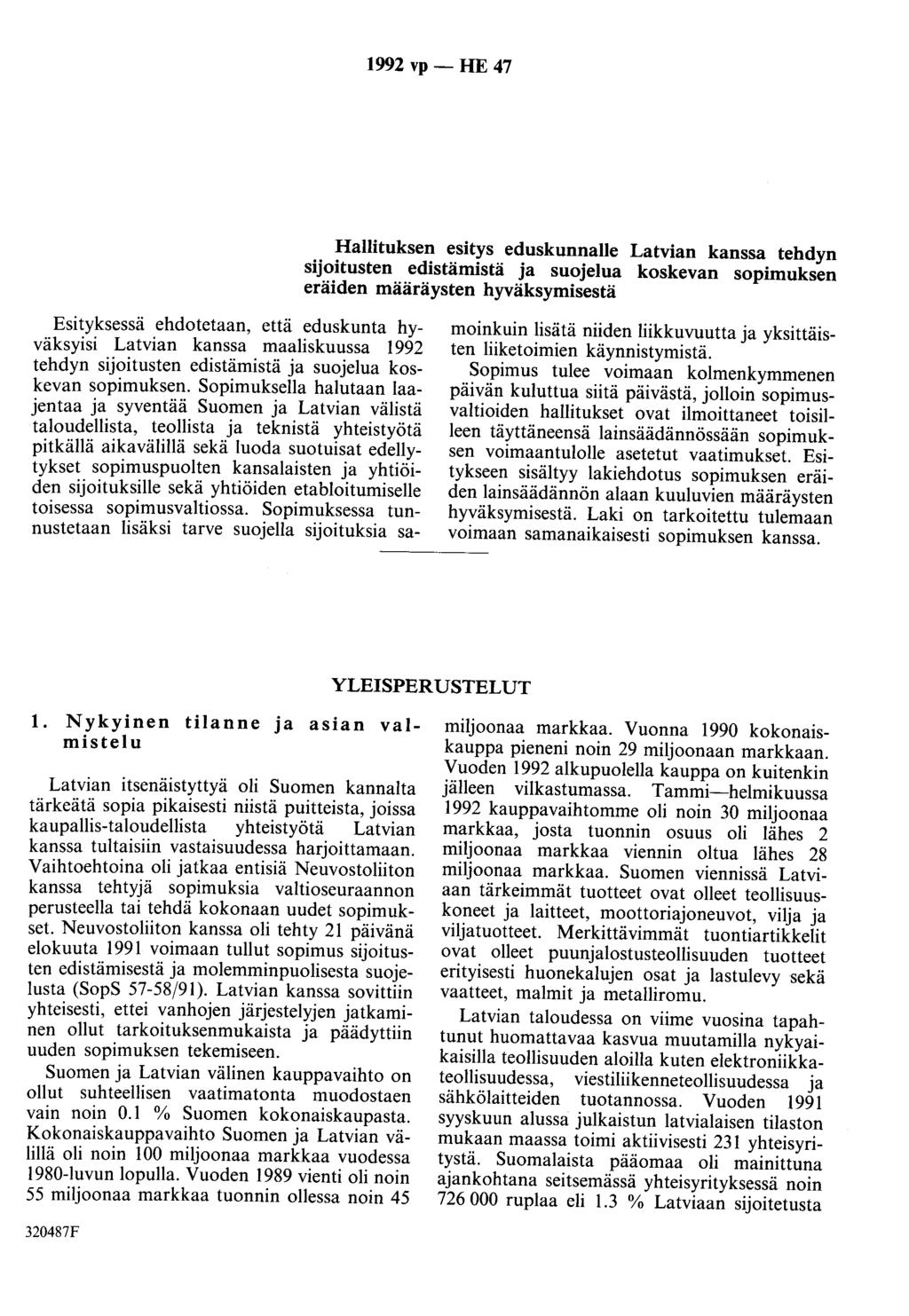 1992 vp - HE 47 Hallituksen esitys eduskunnalle Latvian kanssa tehdyn sijoitusten edistämistä ja suojelua koskevan sopimuksen eräiden määräysten hyväksymisestä Esityksessä ehdotetaan, että eduskunta