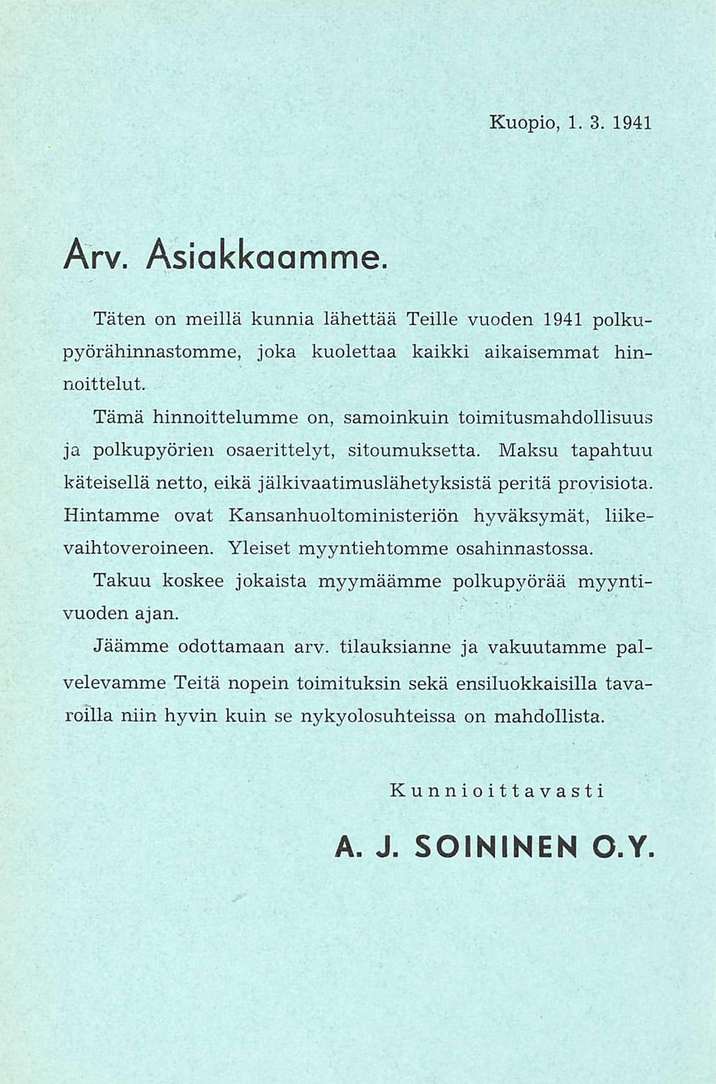 Kuopio, 01.03.1941 Arv. Asiakkaamme. Täten on meillä kunnia lähettää Teille vuoden 1941 polkupyörähinnastomme, joka kuolettaa kaikki aikaisemmat hinnoittelut.