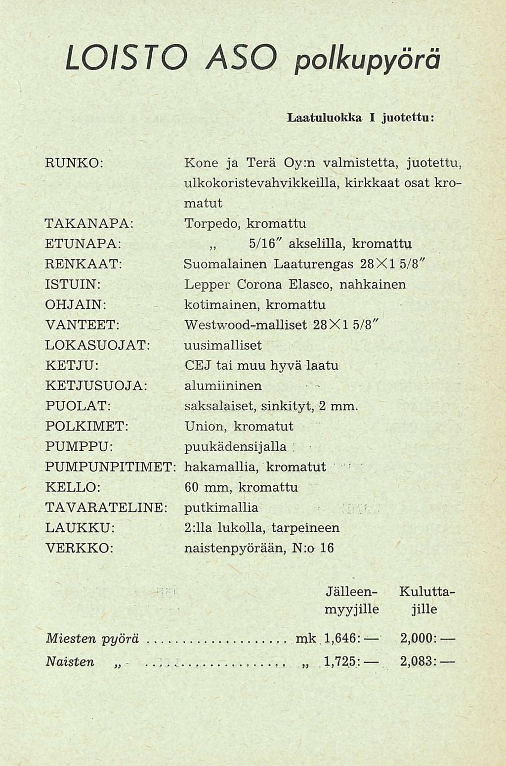 LOISTO ASO polkupyörä Laatuluokka I juotettu: TAKANAPA: ETUNAPA: ~ RENKAAT: ISTUIN: OHJAIN; VANTEET: LOKASUOJAT; KETJUSUOJA: POLKIMET: PUMPPU: Torpedo, kromattu 5/16" akselilla, kromattu Suomalainen