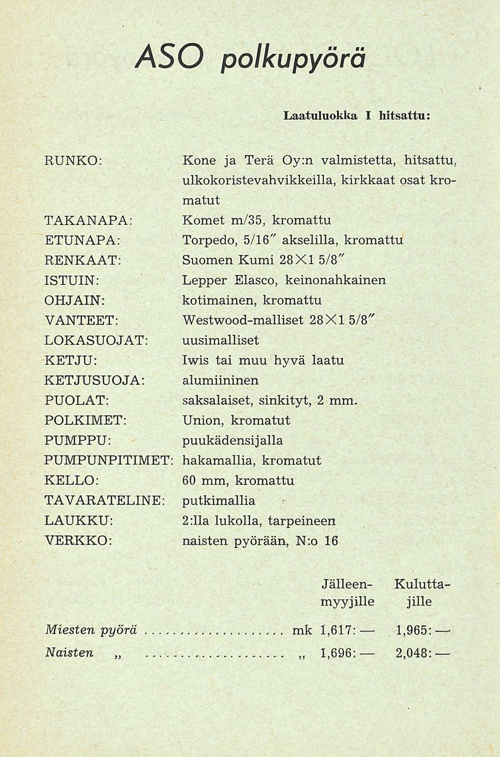 ASO polkupyörä Laatuluokka I hitsattu: RUNKO: Kone ja Terä Oy:n valmistetta, hitsattu, TAKANAPA: ETUNAPA: Torpedo, 5/16" akselilla, kromattu RENKAAT: Suomen Kumi 28X1 5/8" ISTUIN; Lepper Elasco,