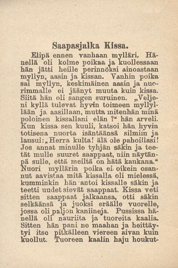 Saapasjalka Kissa. Elipä ennen vanhaan mylläri. Hänellä oli kolme poikaa ia kuollessaan hän jätti heille perinnöksi ainoastaan myllyn, aasin ja kissan.