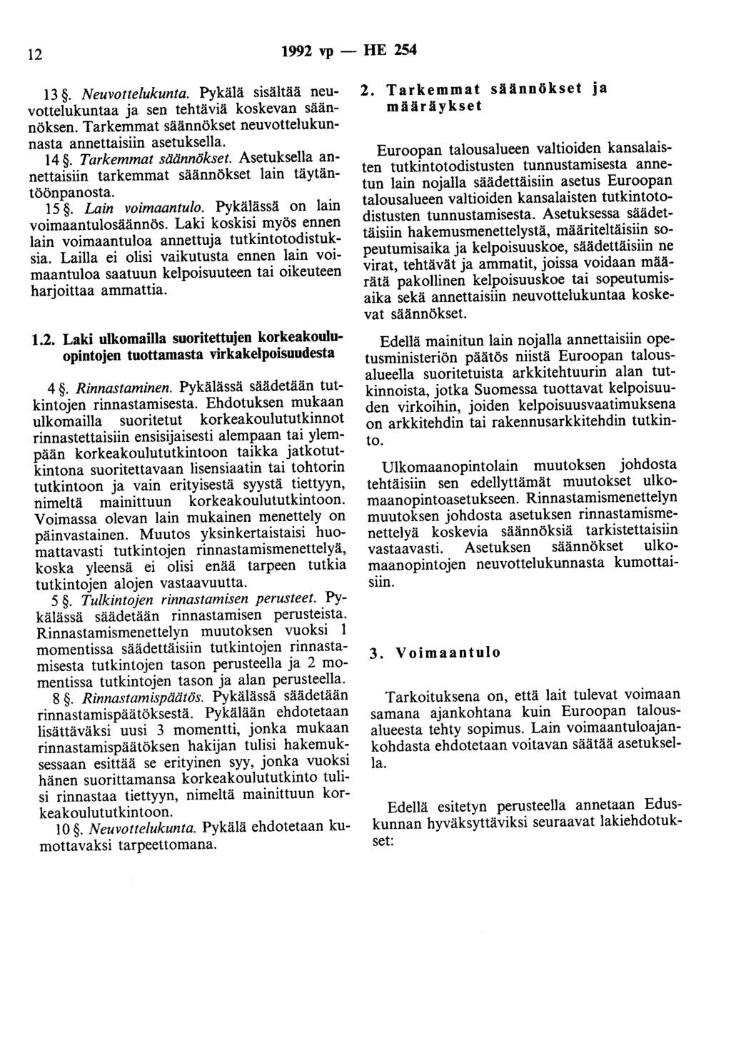 12 1992 vp - HE 254 13. Neuvottelukunta. Pykälä sisältää neuvottelukuntaa ja sen tehtäviä koskevan säännöksen. Tarkemmat säännökset neuvottelukunnasta annettaisiin asetuksella. 14.