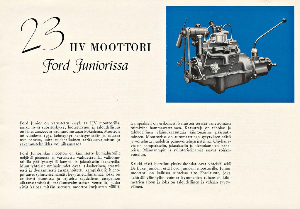 'BHV MOOTTORI tford juniorissa Ford Junior on varustettu 4-syl. 23 HV moottorilla, jonka hyvä suorituskyky, luotettavuus ja taloudellisuus on lähes 200.000: nvaununomistajan kokeilema.