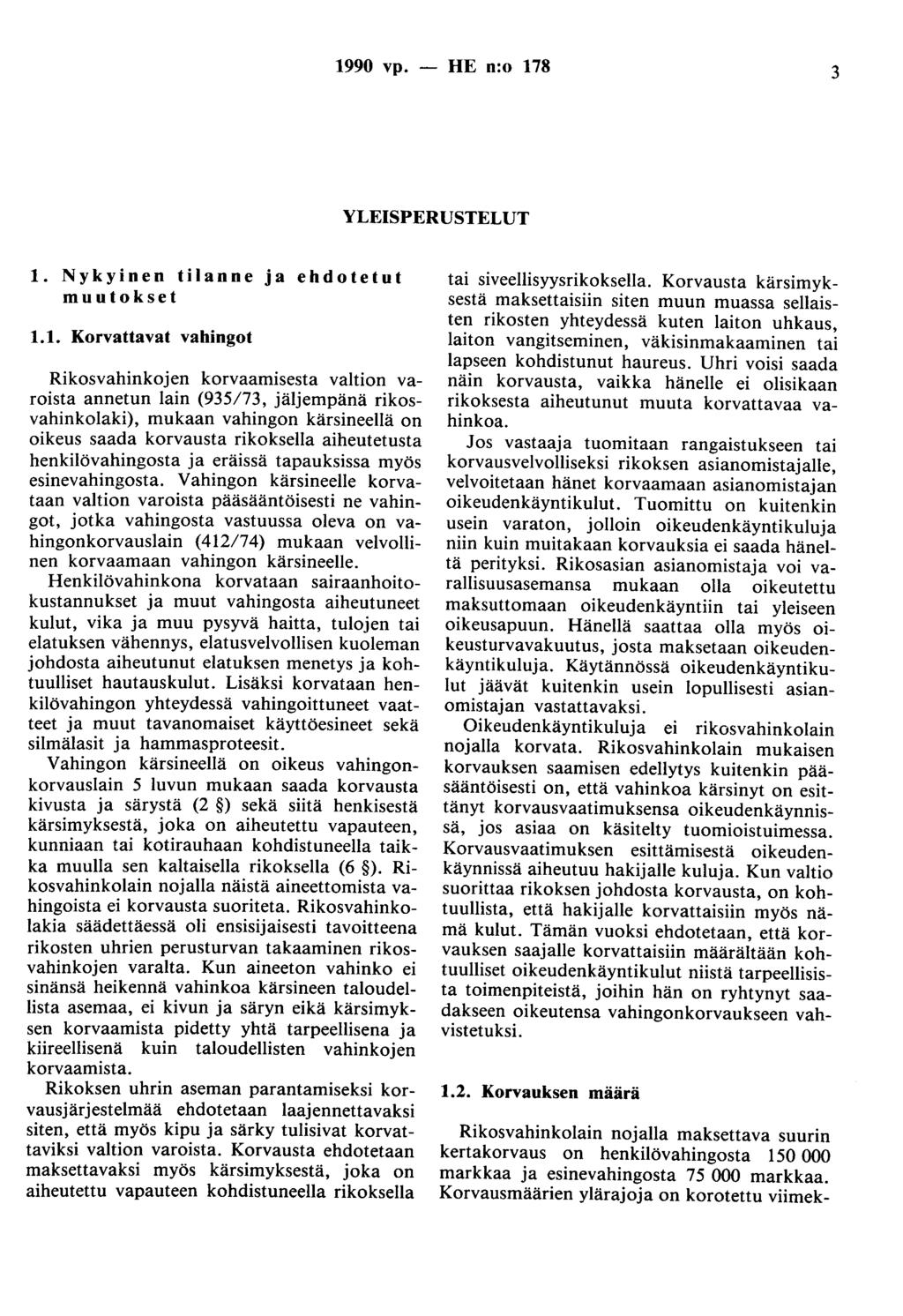 1990 vp. - HE n:o 178 3 YLEISPERUSTELUT 1. Nykyinen tilanne ja ehdotetut muutokset 1.1. Korvattavat vahingot Rikosvahinkojen korvaamisesta valtion varoista annetun lain (935/73, jäljempänä