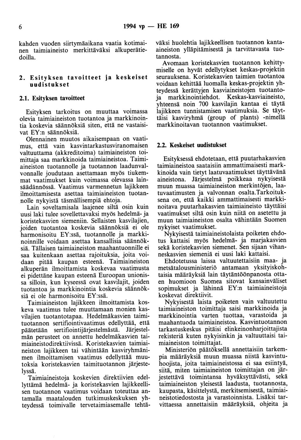 6 1994 vp - HE 169 kahden vuoden siirtymäaikana vaatia kotimainen taimiaineisto merkittäväksi alkuperätiedoilla. 2. Esityksen tavoitteet ja keskeiset uudistukset 2.1. Esityksen tavoitteet Esityksen tarkoitus on muuttaa voimassa olevia taimiaineiston tuotantoa ja markkinointia koskevia säännöksiä siten, että ne vastaisivat EY:n säännöksiä.