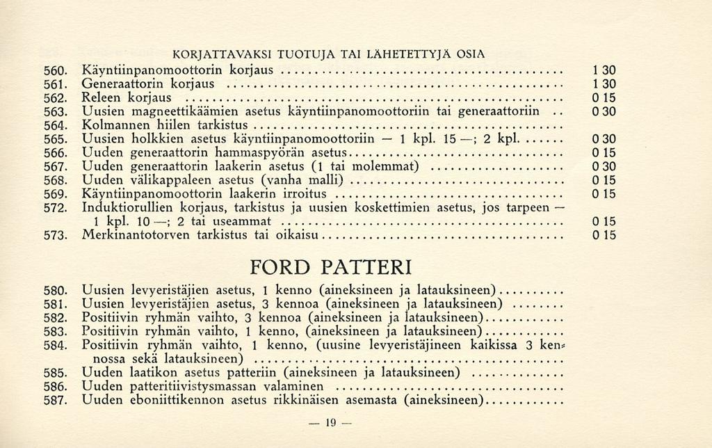 1 KORJATTAVAKSI TUOTUJA TAI LÄHETETTYJÄ OSIA 560. Käyntiinpanomoottorin korjaus 130 561. Generaattorin korjaus 130 562. Releen korjaus 015 563.