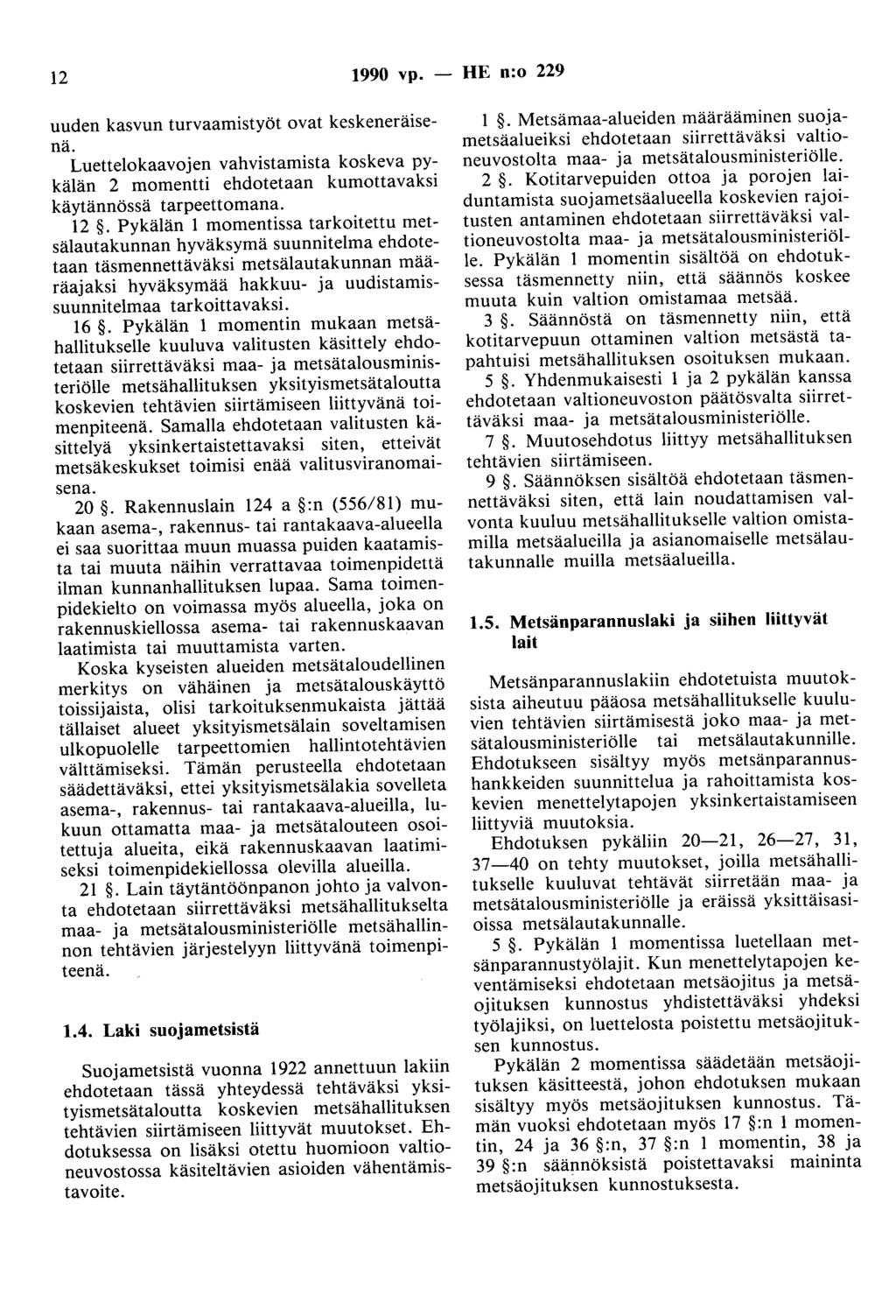 12 1990 vp. - HE n:o 229 uuden kasvun turvaamistyöt ovat keskeneräisenä. Luettelokaavojen vahvistamista koskeva pykälän 2 momentti ehdotetaan kumottavaksi käytännössä tarpeettomana. 12.