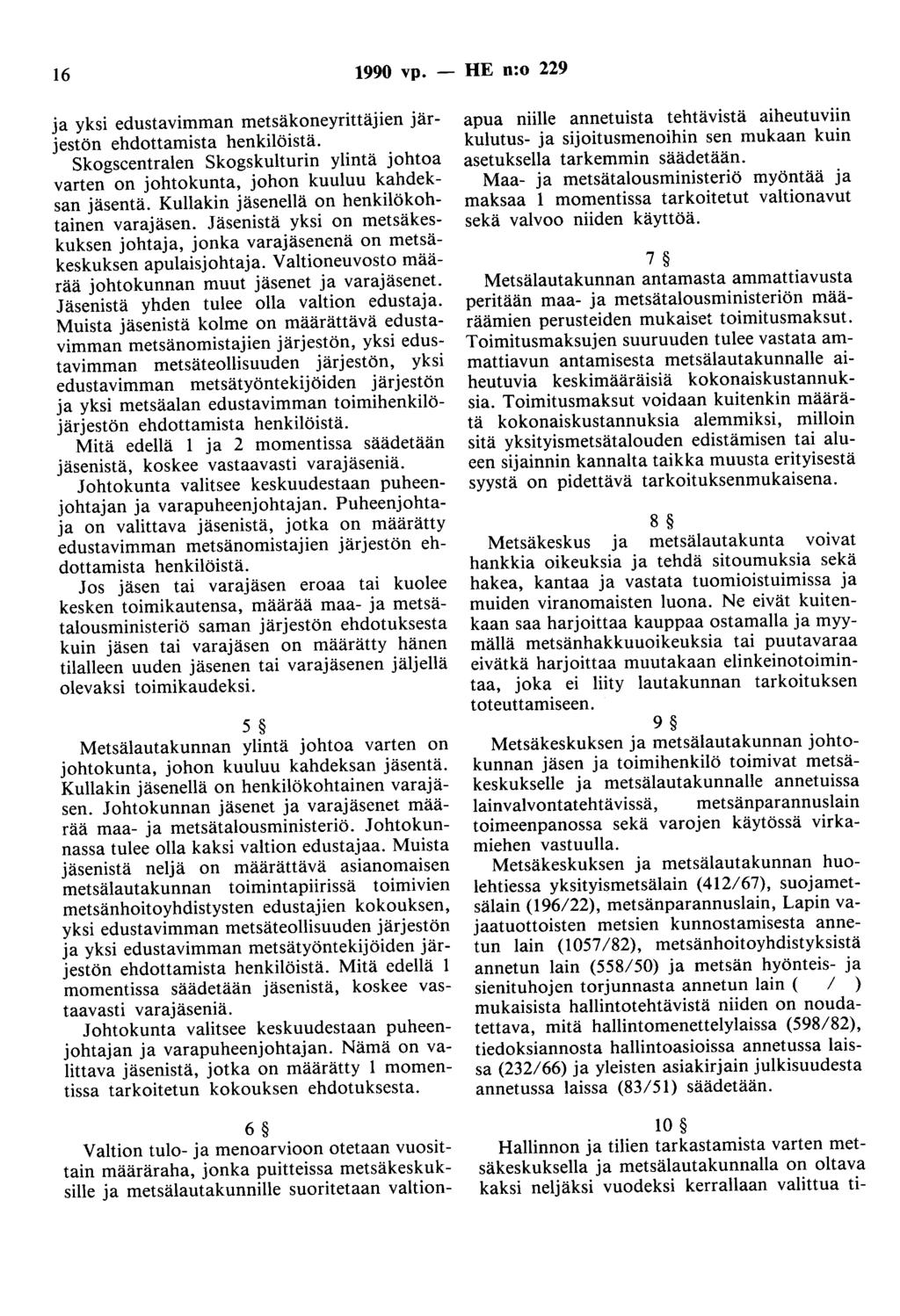 16 1990 vp. - HE n:o 229 ja yksi edustavimman metsäkoneyrittäjien järjestön ehdottamista henkilöistä. Skogscentralen Skogskulturin ylintä johtoa varten on johtokunta, johon kuuluu kahdeksan jäsentä.