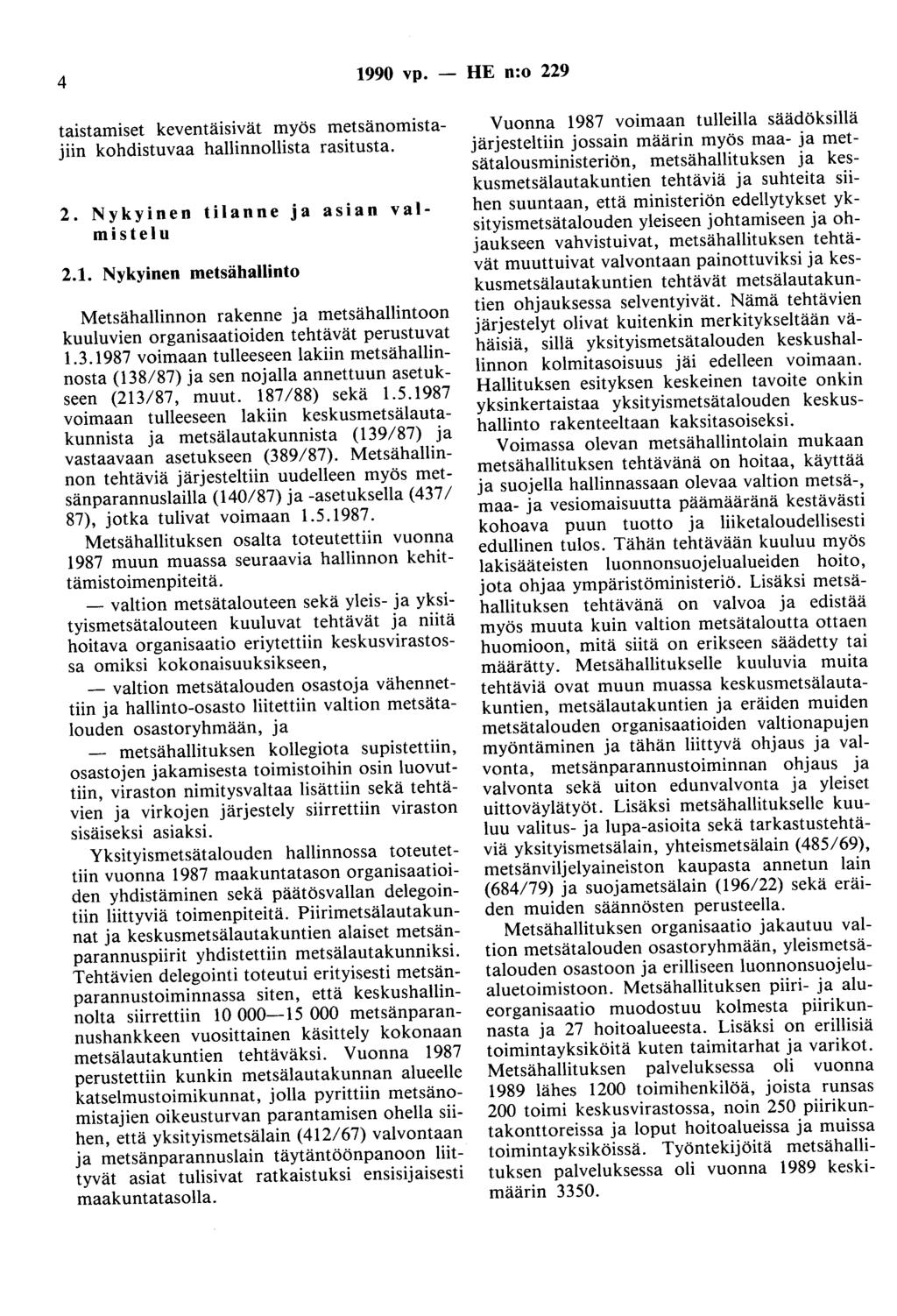 4 1990 vp. - HE n:o 229 taistamiset keventäisivät myös metsänomistajiin kohdistuvaa hallinnollista rasitusta. 2. Nykyinen tilanne ja asian valmistelu 2.1. Nykyinen metsähallinto Metsähallinnon rakenne ja metsähallintoon kuuluvien organisaatioiden tehtävät perustuvat 1.