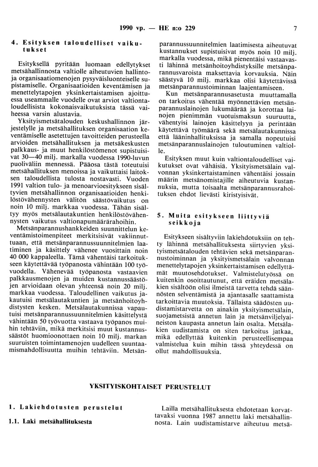 1990 vp. 4. Esityksen taloudelliset vaikutukset Esityksellä pyritään luomaan edellytykset metsähallinnosta valtiolle aiheutuvien hallintoja organisaatiomenojen pysyväisluonteiselle supistamiselle.