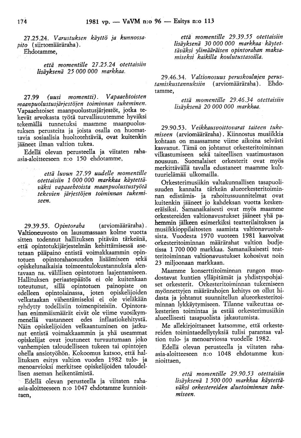 174 1981 vp.- VaVM n:o 96- Esitys n:o 113 27.25.24. Varustuksen käyttö ja kunnassapito (siirtomääräraha). Ehdotamme, että momentille 27.25.24 otettaisiin lisäyksenä 25 000 000 markkaa. 27.99 f uusi momentti).