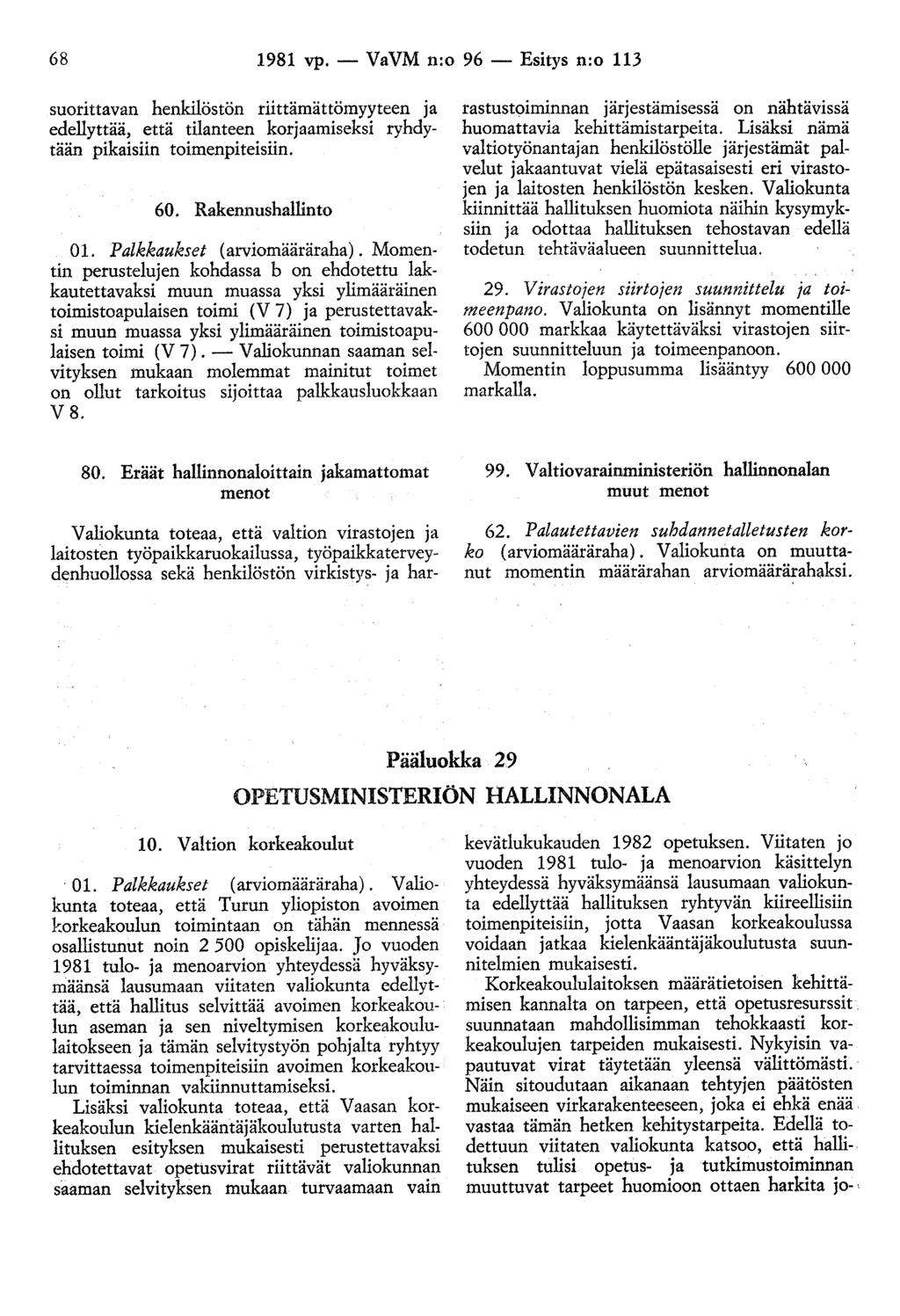 68 1981 vp. - VaVM n:o 96 - Esitys n:o 113 suorittavan henkilöstön riittämättömyyteen ja edellyttää, että tilanteen korjaamiseksi ryhdytään pikaisiin toimenpiteisiin. 60. Rakennushallinto 01.