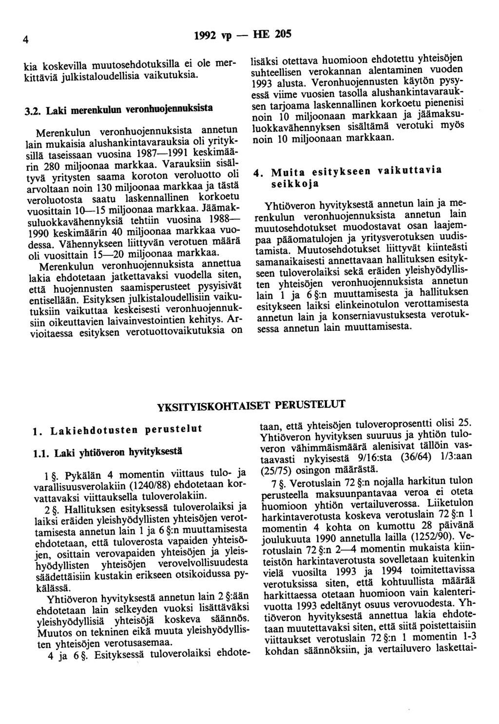 4 1992 vp - HE 205 kia koskevilla muutosehdotuksilla ei ole merkittäviä julkistaloudellisia vaikutuksia. 3.2. Laki merenkulun veronhuojennuksista Merenkulun veronhuojennuksista annetun lain mukaisia alushankintavarauksia oli yrityksillä taseissaan vuosina 1987-1991 keskimäärin 280 miljoonaa markkaa.