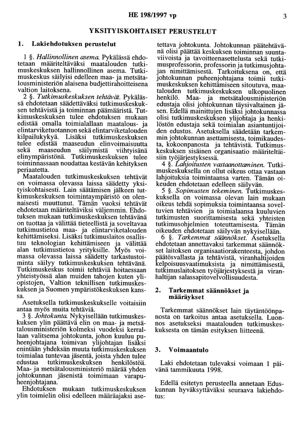 HE 198/1997 vp 3 YKSITYISKOHTAISET PERUSTELUT 1. Lakiehdotuksen perustelut 1.Hallinnollinen asema. Pykälässä ehdotetaan määriteltäväksi maatalouden tutkimuskeskuksen hallinnollinen asema.