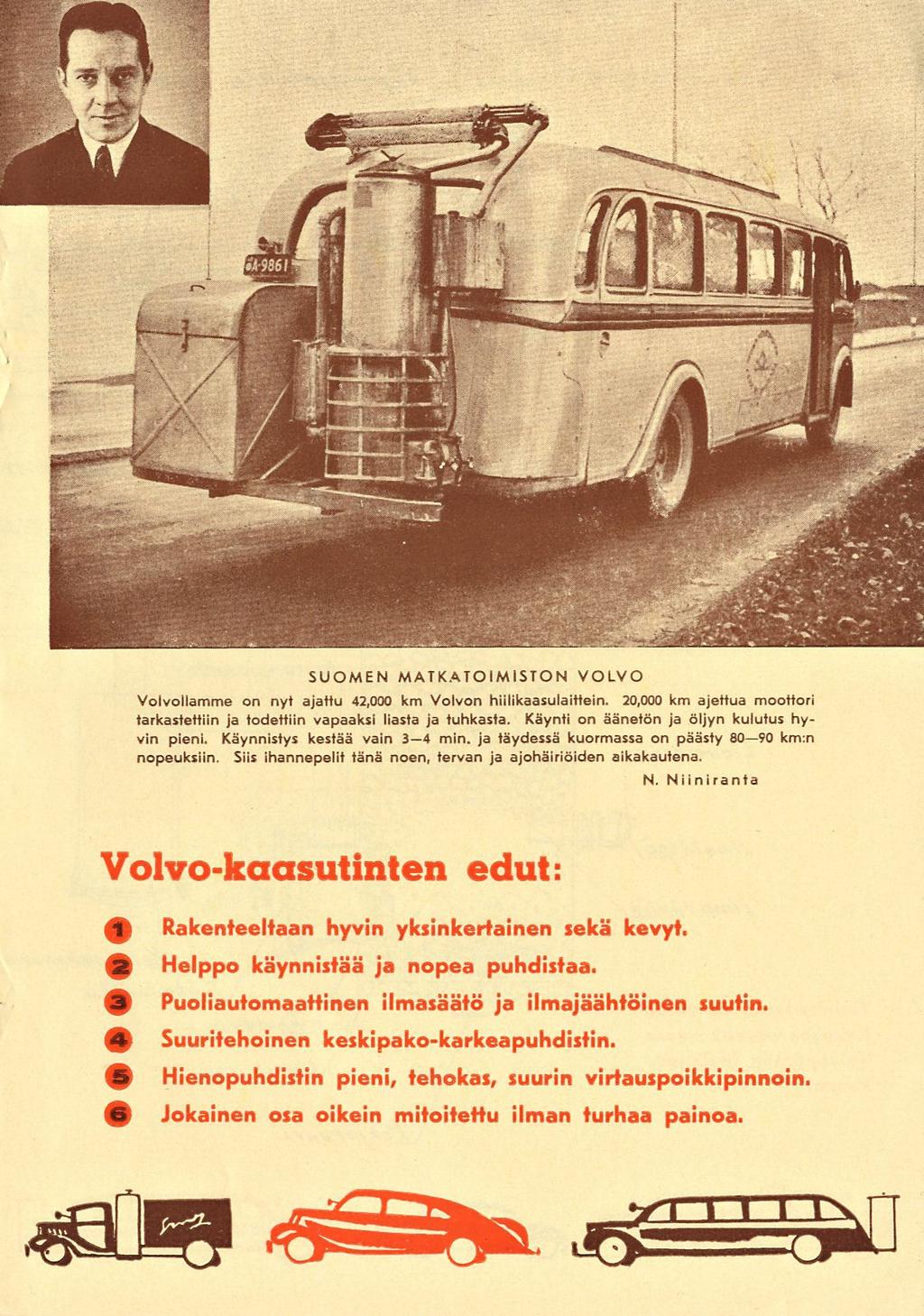 SUOMEN MATKATOIMISTON VOLVO Volvollamme on nyt ajattu 42,000 km Volvon hiilikaasulaittein. 20,000 km ajettua moottori tarkastettiin ja todettiin vapaaksi liasta ja tuhkasta.