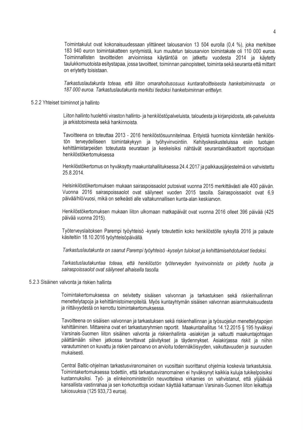 Toimintakulut ovat kokonaisuudessaan ylittäneet talousarvion 13 504 eurolla (0, 4 %), joka merkitsee 183 940 euron toimintakatteen syntymistä, kun muutetun talousarvion toimintakate oli 110 000 euroa.