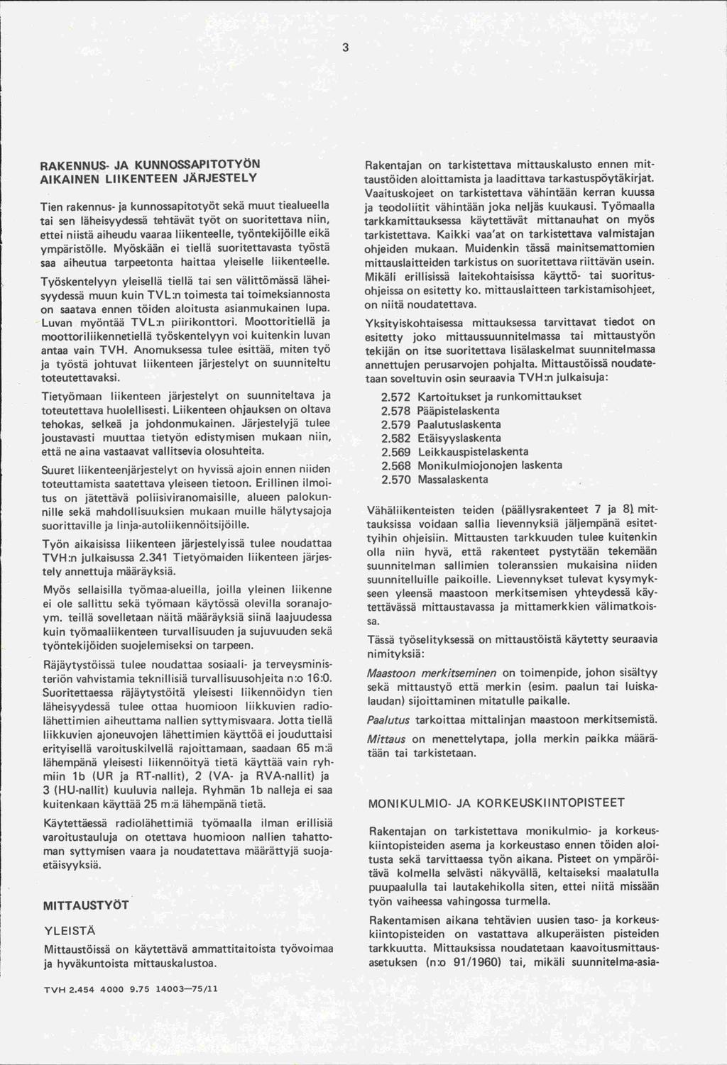 RAKENNUS- JA KUNNOSSAPITOTYÖN AIKAINEN LIIKENTEEN JÄRJESTELY Tien rakennus- ja kunnossapitotyöt sekä muut tiealueella tai sen läheisyydessä tehtävät työt on suoritettava niin, ettei niistä aiheudu